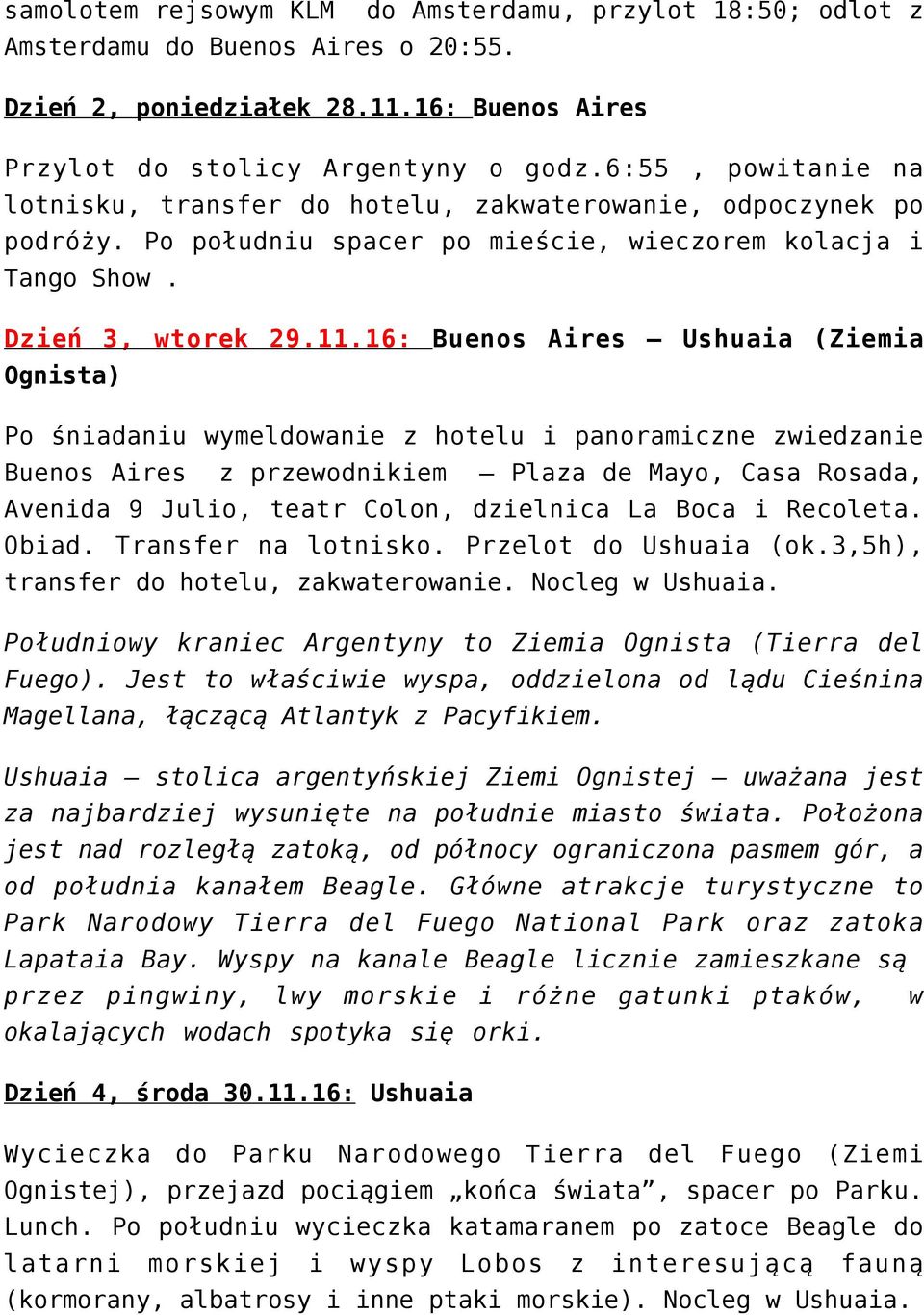 16: Buenos Aires Ushuaia (Ziemia Ognista) Po śniadaniu wymeldowanie z hotelu i panoramiczne zwiedzanie Buenos Aires z przewodnikiem Plaza de Mayo, Casa Rosada, Avenida 9 Julio, teatr Colon, dzielnica