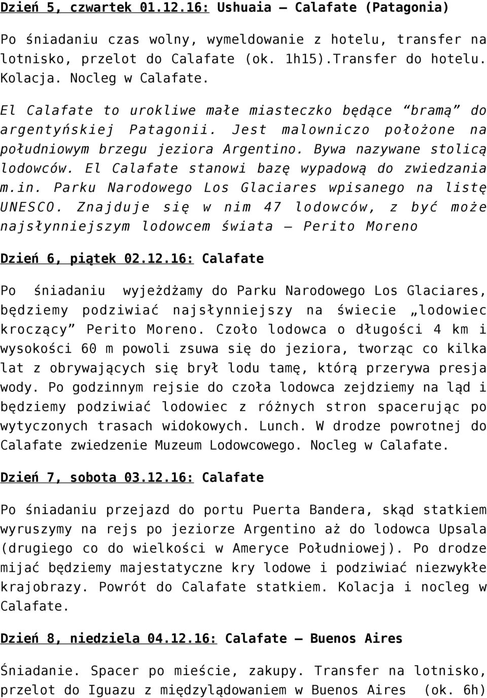 El Calafate stanowi bazę wypadową do zwiedzania m.in. Parku Narodowego Los Glaciares wpisanego na listę UNESCO.