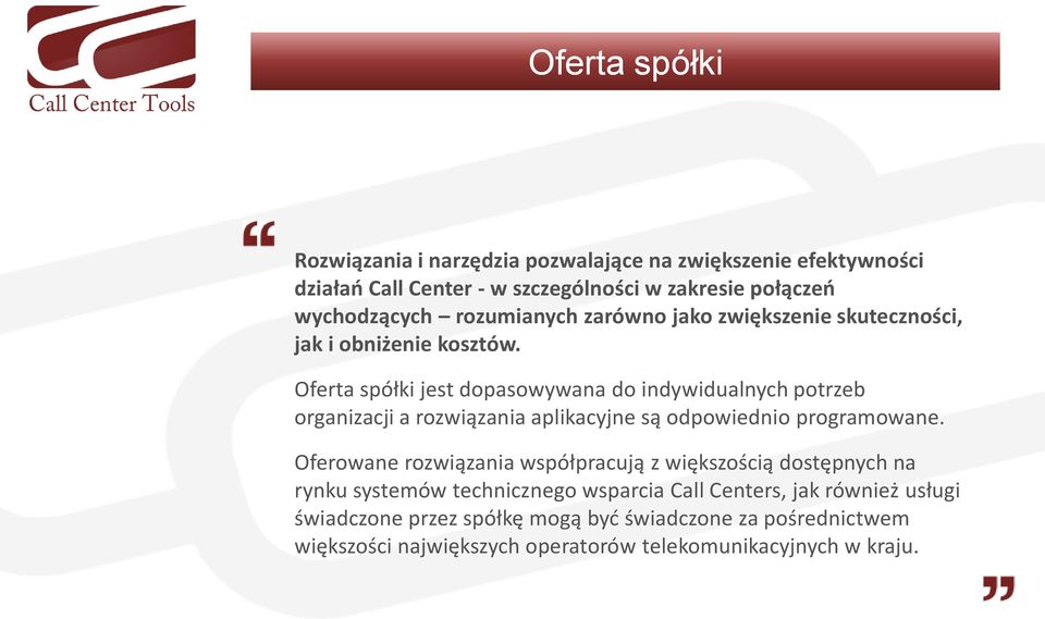 Oferta spółki jest dopasowywana do indywidualnych potrzeb organizacji a rozwiązania aplikacyjne są odpowiednio programowane.