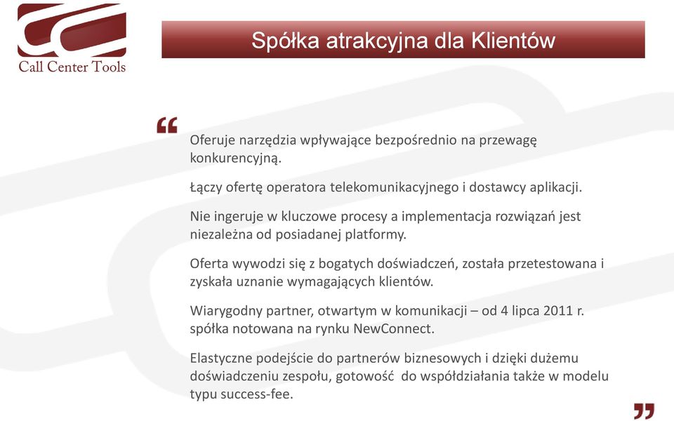 Nie ingeruje w kluczowe procesy a implementacja rozwiązao jest niezależna od posiadanej platformy.