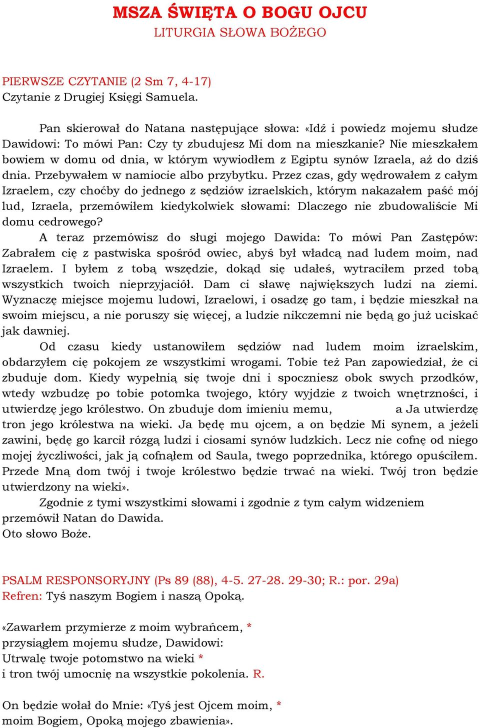 Nie mieszkałem bowiem w domu od dnia, w którym wywiodłem z Egiptu synów Izraela, aż do dziś dnia. Przebywałem w namiocie albo przybytku.