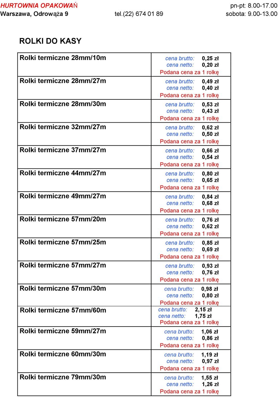 netto: 0,65 zł Rolki termiczne 49mm/27m cena brutto: 0,84 zł cena netto: 0,68 zł Rolki termiczne 57mm/20m cena brutto: 0,76 zł cena netto: 0,62 zł Rolki termiczne 57mm/25m cena brutto: 0,85 zł cena