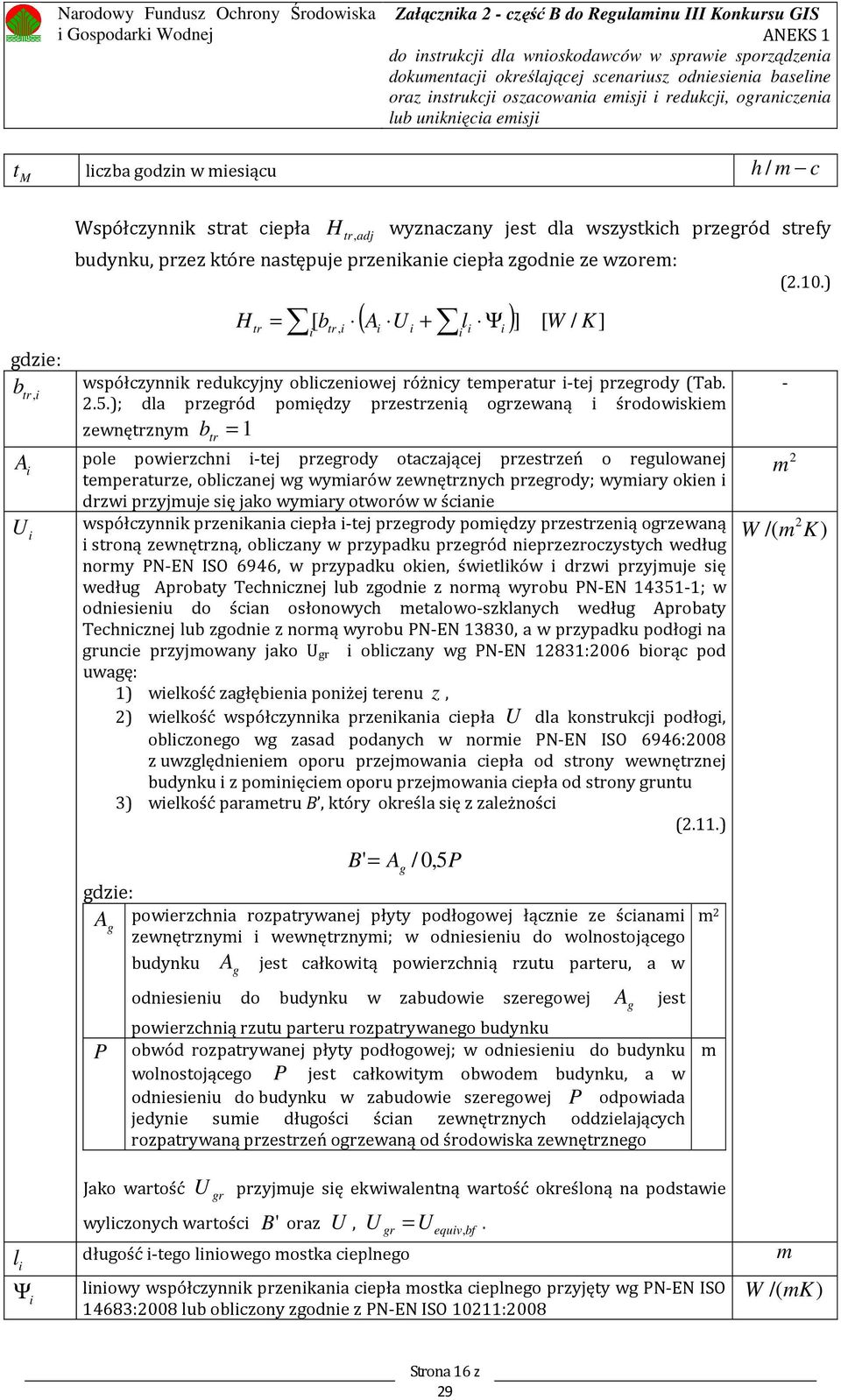 ); dla przegród pomiędzy przestrzenią ogrzewaną i środowiskiem zewnętrznym b = 1 A i U i i tr pole powierzchni i-tej przegrody otaczającej przestrzeń o regulowanej temperaturze obliczanej wg wymiarów