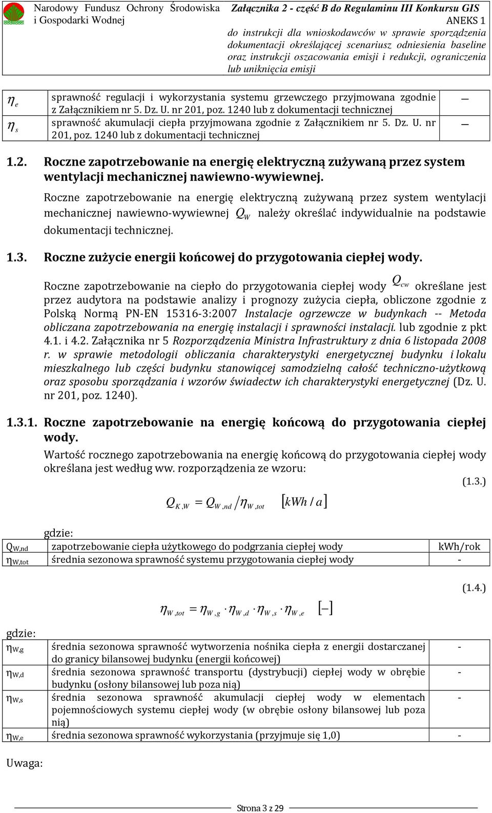 Roczne zapotrzebowanie na energię elektryczną zużywaną przez system wentylacji mechanicznej nawiewno-wywiewnej Q W należy określać indywidualnie na podstawie dokumentacji technicznej. 1.