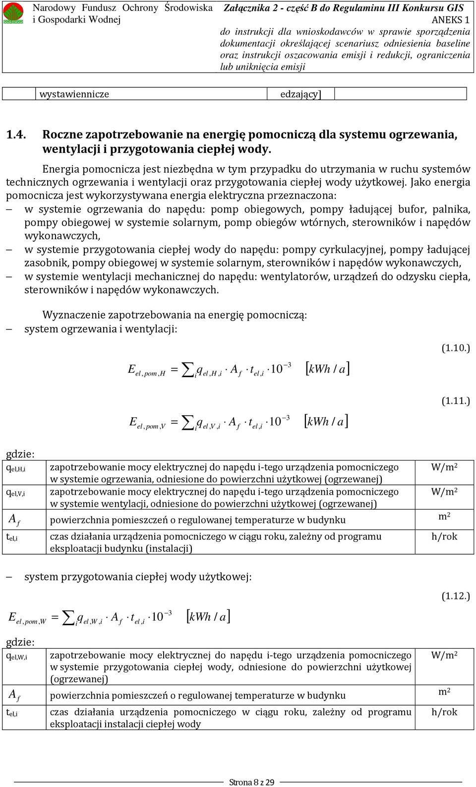 Jako energia pomocnicza jest wykorzystywana energia elektryczna przeznaczona: w systemie ogrzewania do napędu: pomp obiegowych pompy ładującej bufor palnika pompy obiegowej w systemie solarnym pomp