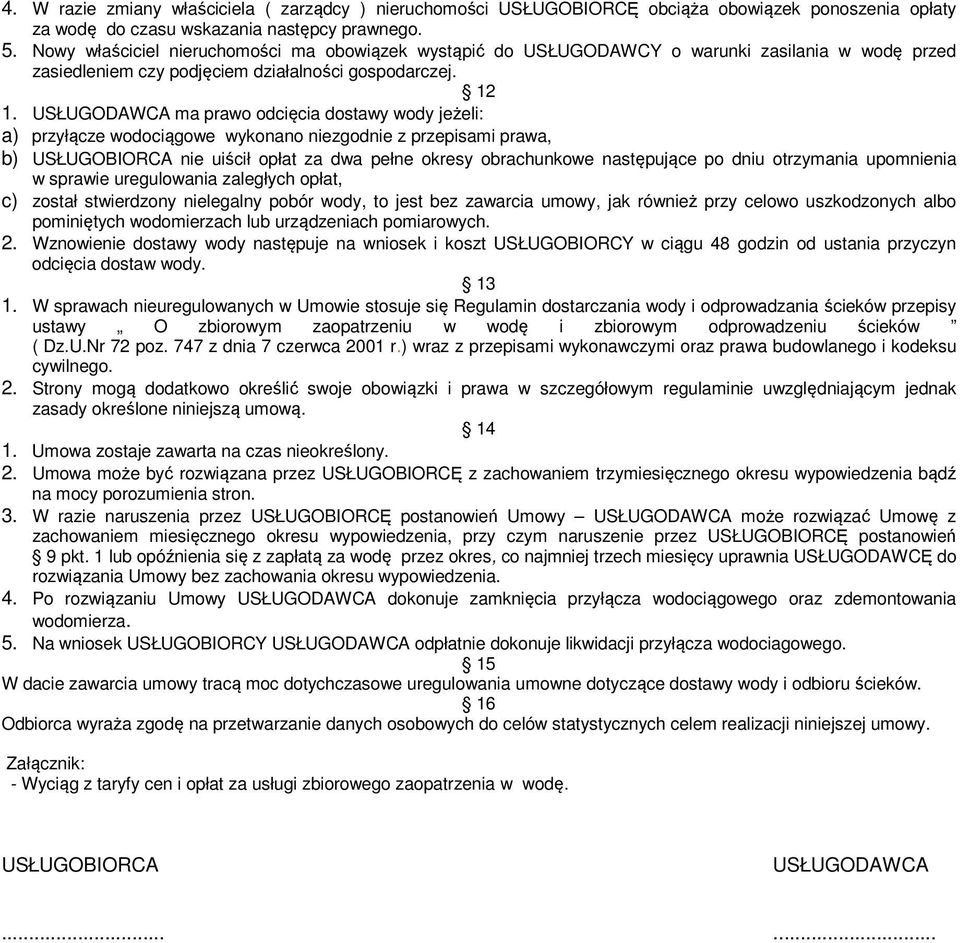 USŁUGODAWCA ma prawo odcięcia dostawy wody jeżeli: a) przyłącze wodociągowe wykonano niezgodnie z przepisami prawa, b) USŁUGOBIORCA nie uiścił opłat za dwa pełne okresy obrachunkowe następujące po