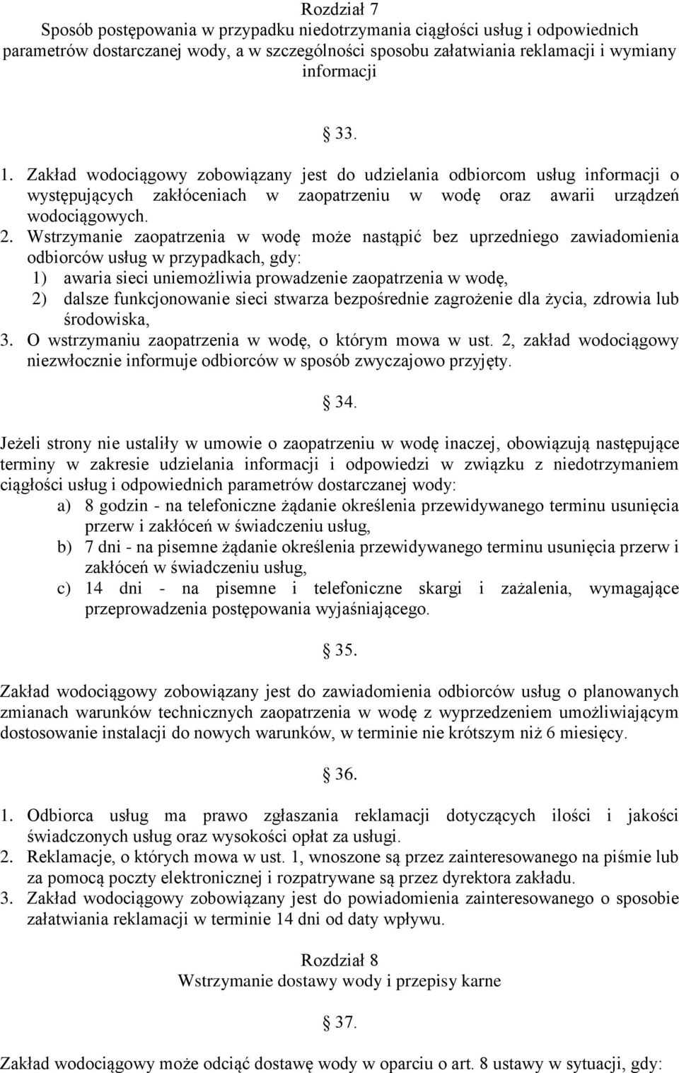 Wstrzymanie zaopatrzenia w wodę może nastąpić bez uprzedniego zawiadomienia odbiorców usług w przypadkach, gdy: 1) awaria sieci uniemożliwia prowadzenie zaopatrzenia w wodę, 2) dalsze funkcjonowanie