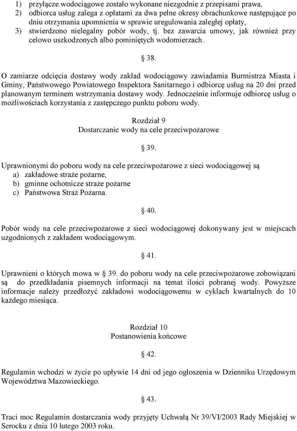 O zamiarze odcięcia dostawy wody zakład wodociągowy zawiadamia Burmistrza Miasta i Gminy, Państwowego Powiatowego Inspektora Sanitarnego i odbiorcę usług na 20 dni przed planowanym terminem