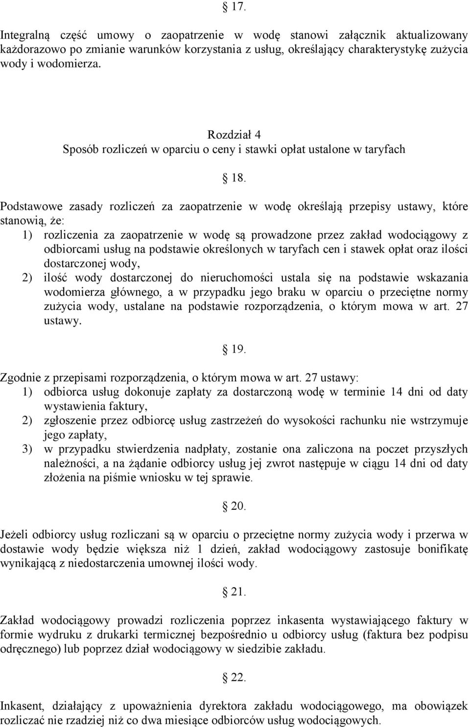 Podstawowe zasady rozliczeń za zaopatrzenie w wodę określają przepisy ustawy, które stanowią, że: 1) rozliczenia za zaopatrzenie w wodę są prowadzone przez zakład wodociągowy z odbiorcami usług na