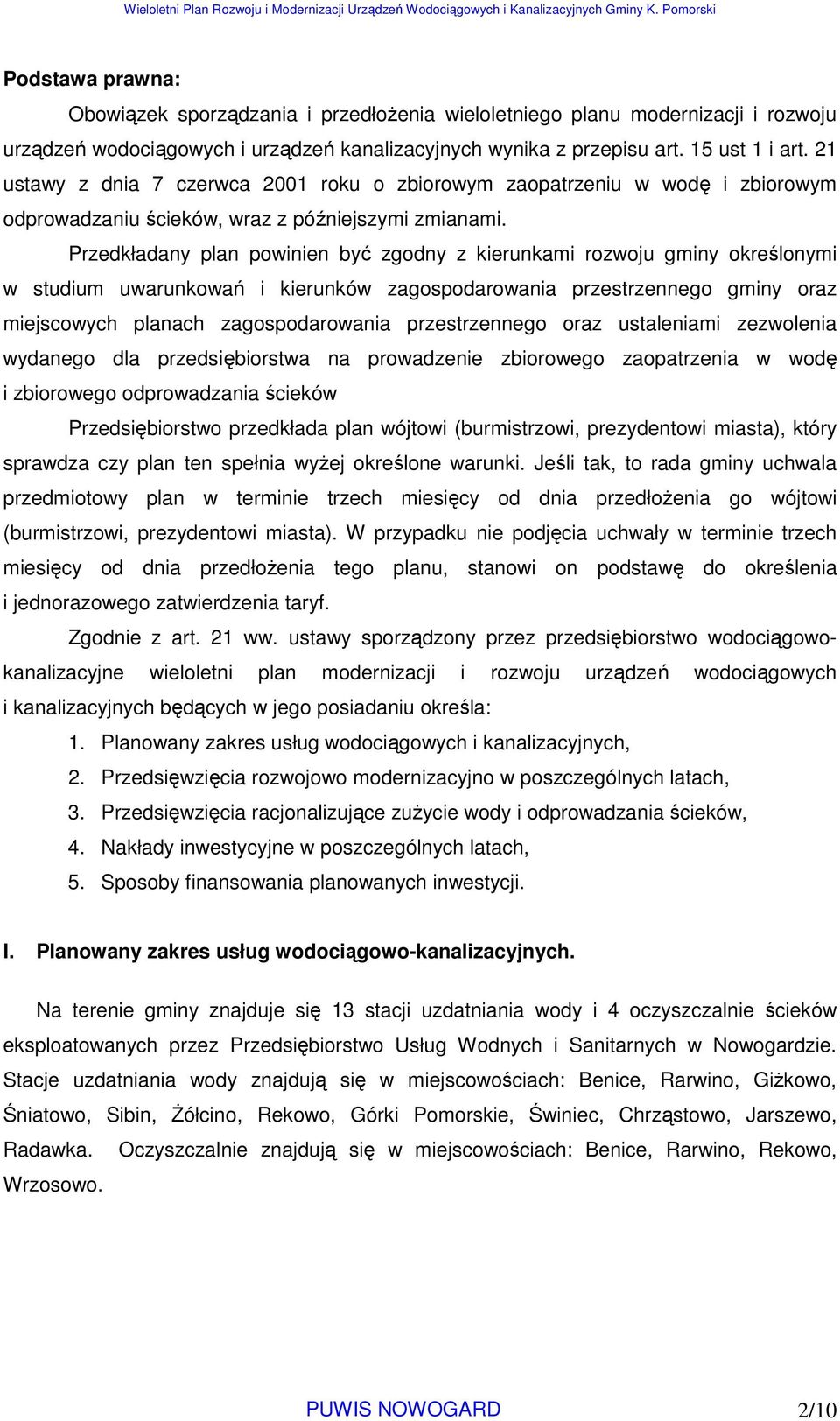 Przedkładany plan powinien być zgodny z kierunkami rozwoju gminy określonymi w studium uwarunkowań i kierunków zagospodarowania przestrzennego gminy oraz miejscowych planach zagospodarowania