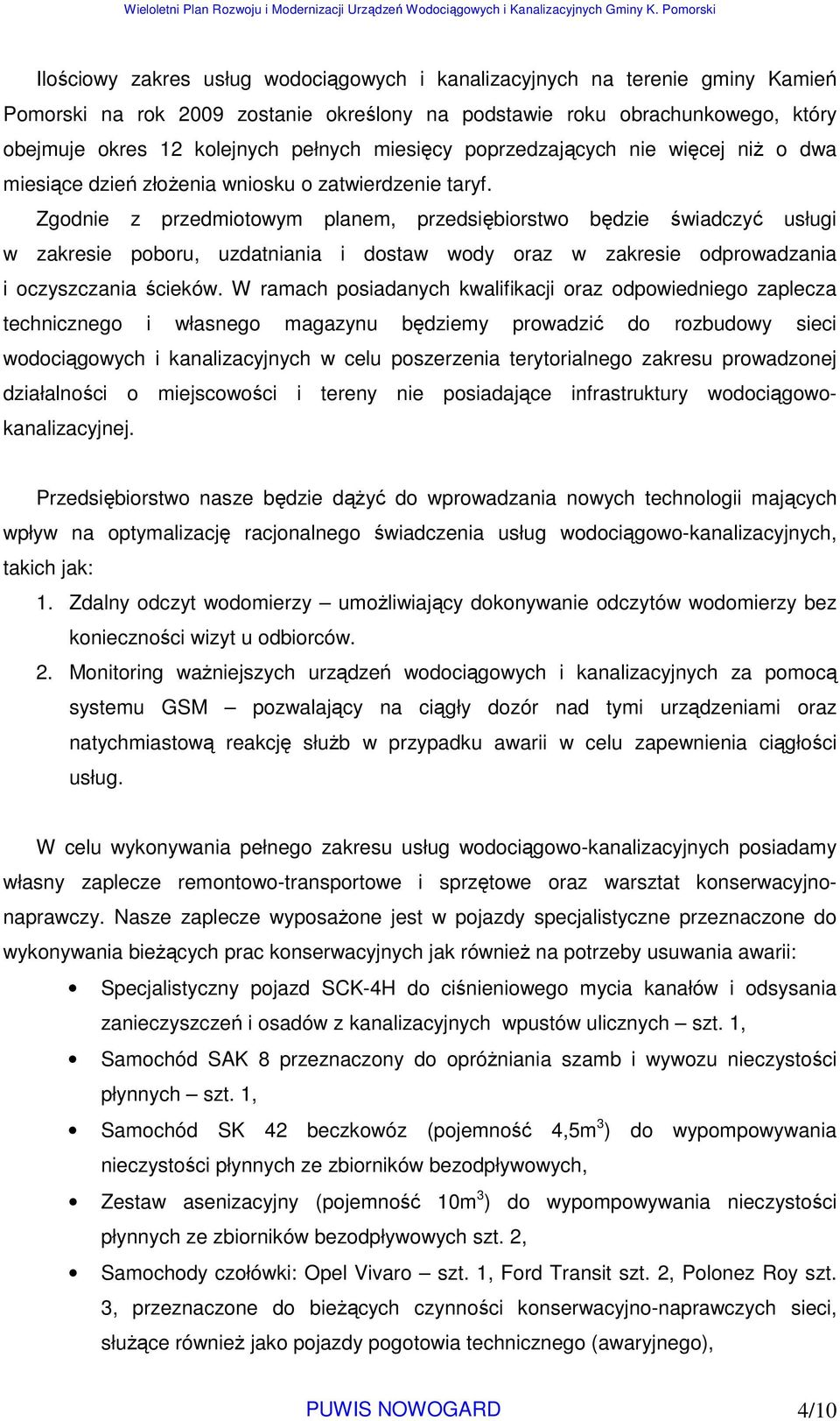 Zgodnie z przedmiotowym planem, przedsiębiorstwo będzie świadczyć usługi w zakresie poboru, uzdatniania i dostaw wody oraz w zakresie odprowadzania i oczyszczania ścieków.