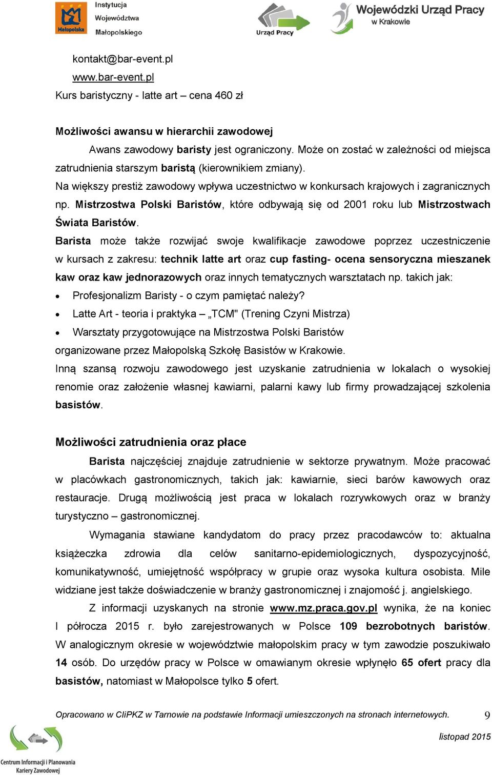 Mistrzostwa Polski Baristów, które odbywają się od 2001 roku lub Mistrzostwach Świata Baristów.