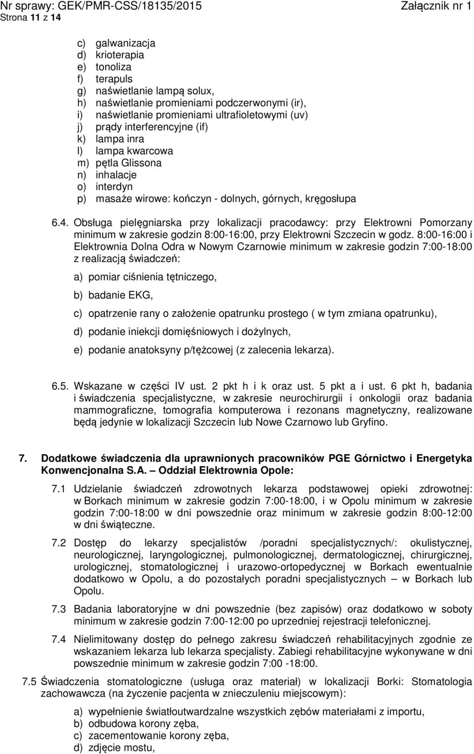 Obsługa pielęgniarska przy lokalizacji pracodawcy: przy Elektrowni Pomorzany minimum w zakresie godzin 8:00-16:00, przy Elektrowni Szczecin w godz.