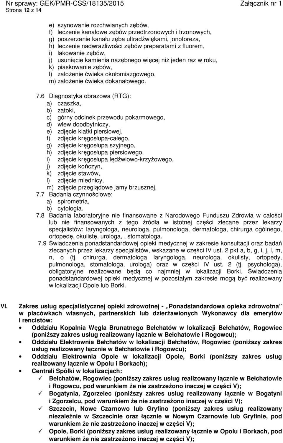 6 Diagnostyka obrazowa (RTG): a) czaszka, b) zatoki, c) górny odcinek przewodu pokarmowego, d) wlew doodbytniczy, e) zdjęcie klatki piersiowej, f) zdjęcie kręgosłupa-całego, g) zdjęcie kręgosłupa