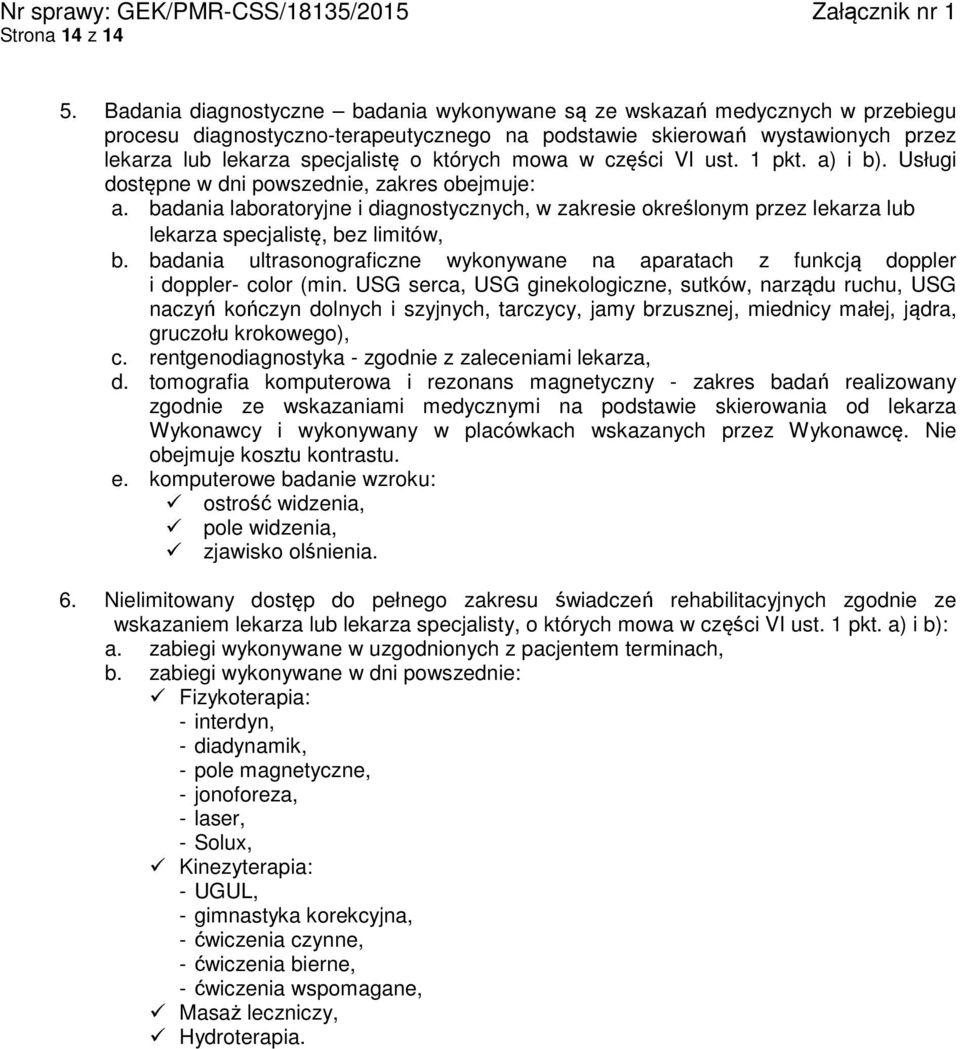 mowa w części VI ust. 1 pkt. a) i b). Usługi dostępne w dni powszednie, zakres obejmuje: a.