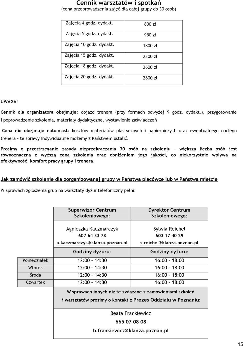 800 zł 950 zł 1800 zł 2300 zł 2600 zł 2800 zł UWAGA! Cennik dla organizatora obejmuje: dojazd trenera (przy formach powyżej 9 godz. dydakt.