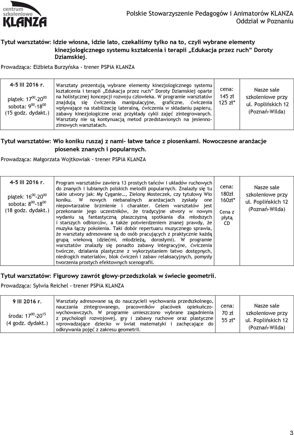 ) Warsztaty prezentują wybrane elementy kinezjologicznego systemu kształcenia i terapii Edukacja przez ruch Doroty Dziamskiej oparte na holistycznej koncepcji rozwoju człowieka.