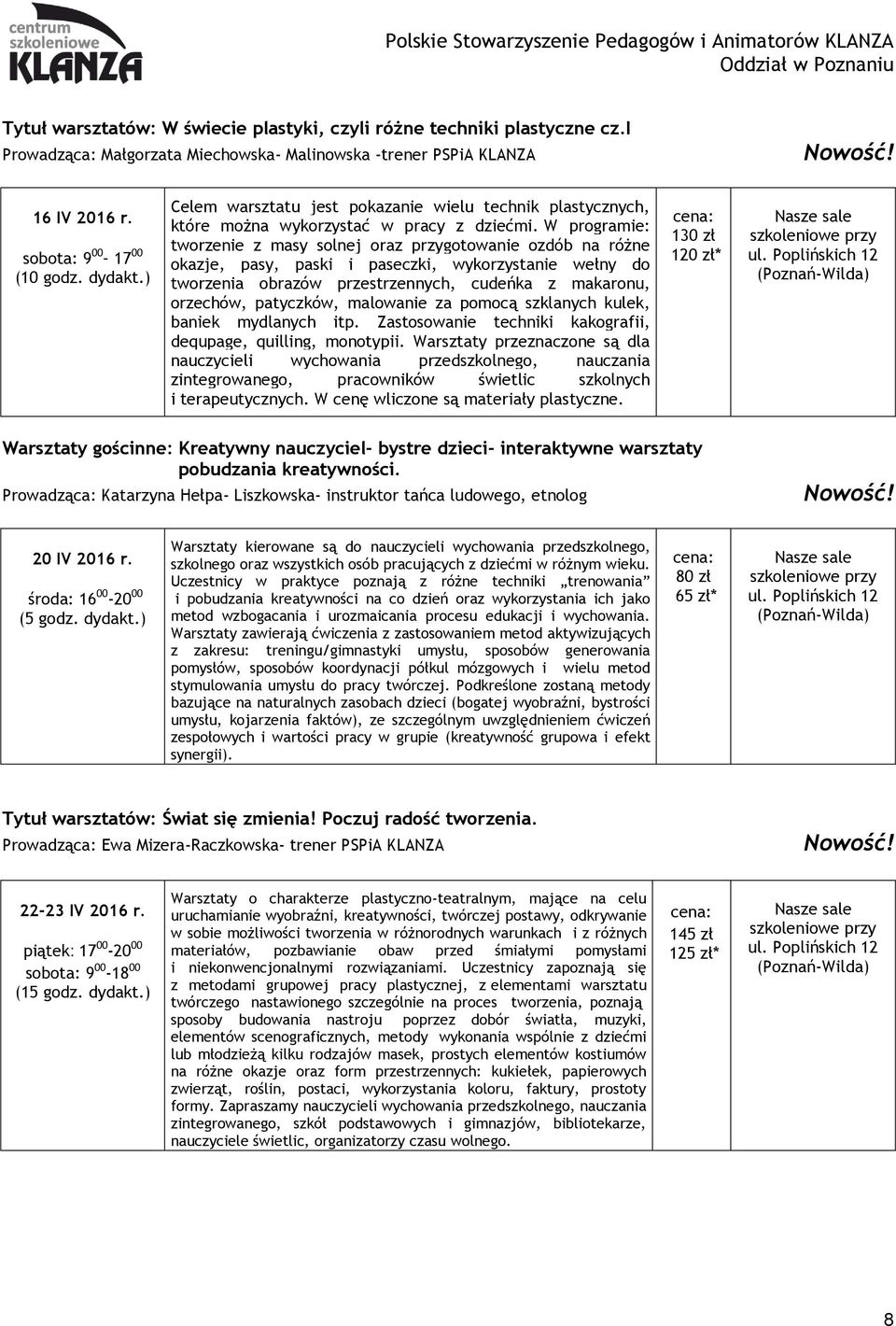 W programie: tworzenie z masy solnej oraz przygotowanie ozdób na różne okazje, pasy, paski i paseczki, wykorzystanie wełny do tworzenia obrazów przestrzennych, cudeńka z makaronu, orzechów,