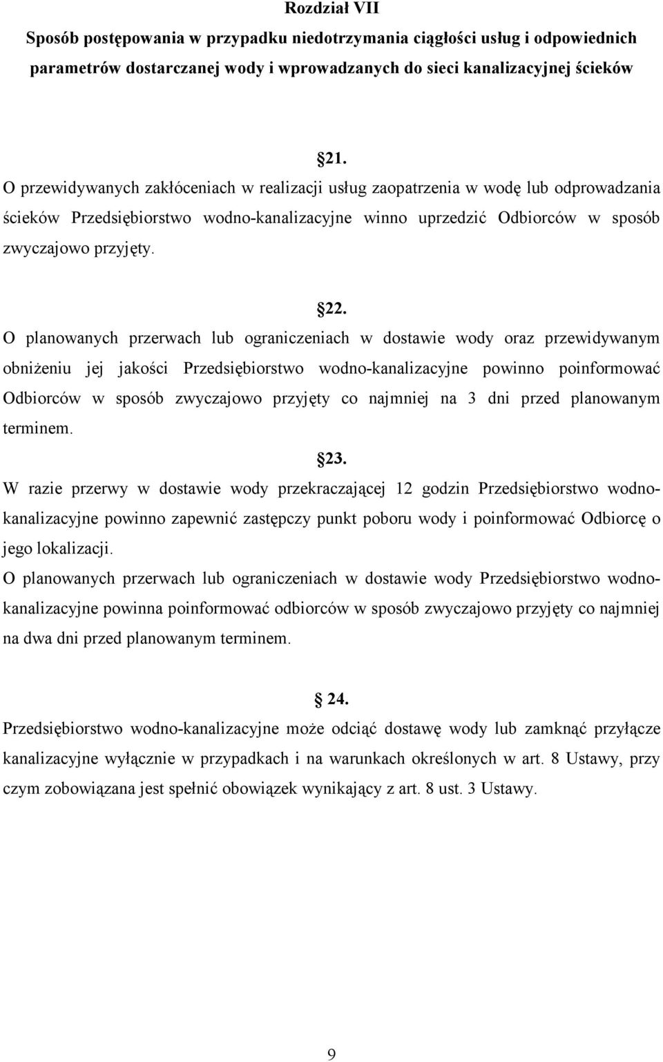 O planowanych przerwach lub ograniczeniach w dostawie wody oraz przewidywanym obniŝeniu jej jakości Przedsiębiorstwo wodno-kanalizacyjne powinno poinformować Odbiorców w sposób zwyczajowo przyjęty co