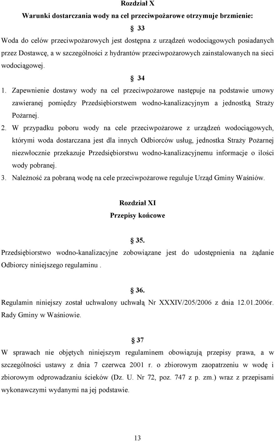 Zapewnienie dostawy wody na cel przeciwpoŝarowe następuje na podstawie umowy zawieranej pomiędzy Przedsiębiorstwem wodno-kanalizacyjnym a jednostką StraŜy PoŜarnej. 2.