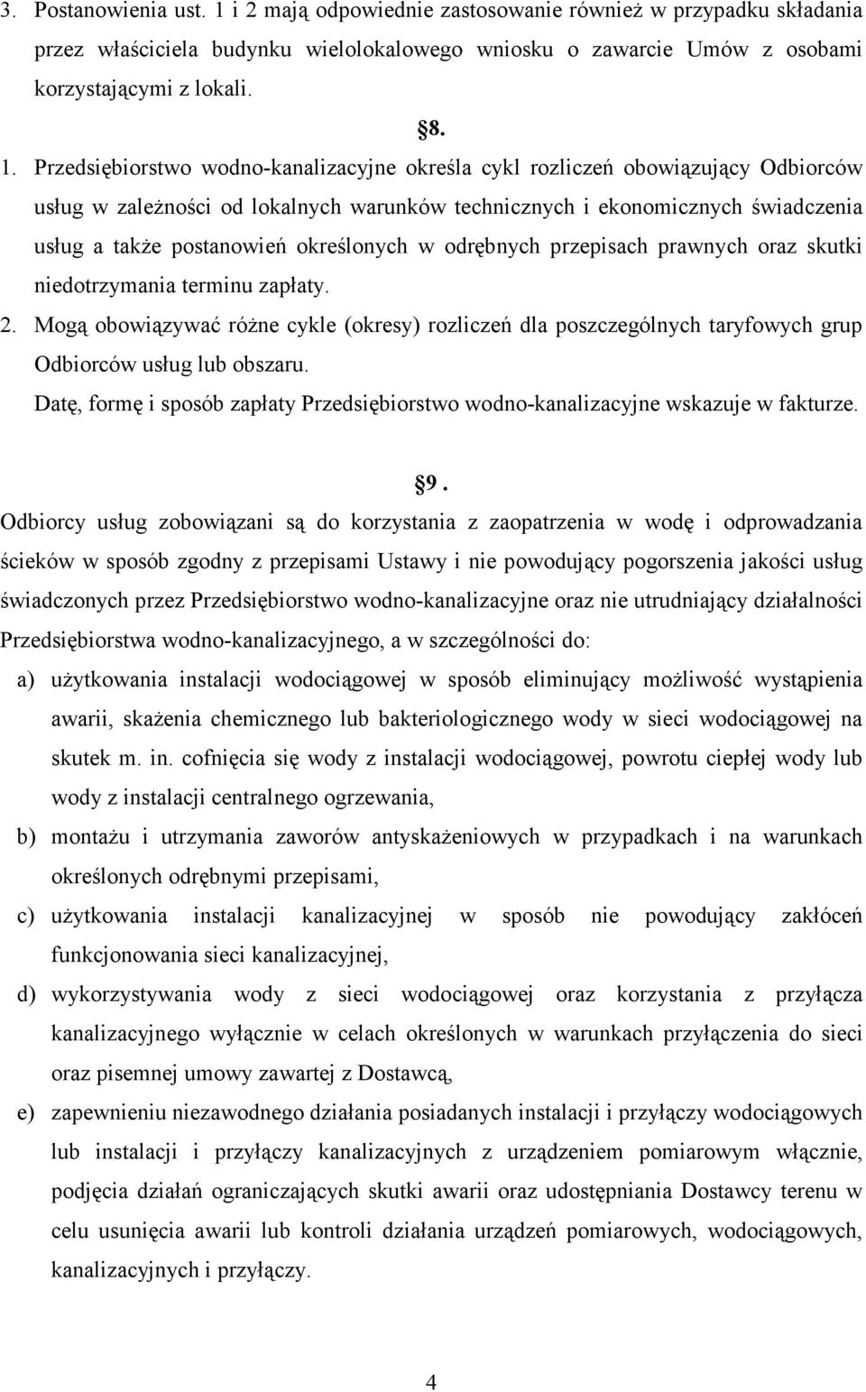 Przedsiębiorstwo wodno-kanalizacyjne określa cykl rozliczeń obowiązujący Odbiorców usług w zaleŝności od lokalnych warunków technicznych i ekonomicznych świadczenia usług a takŝe postanowień