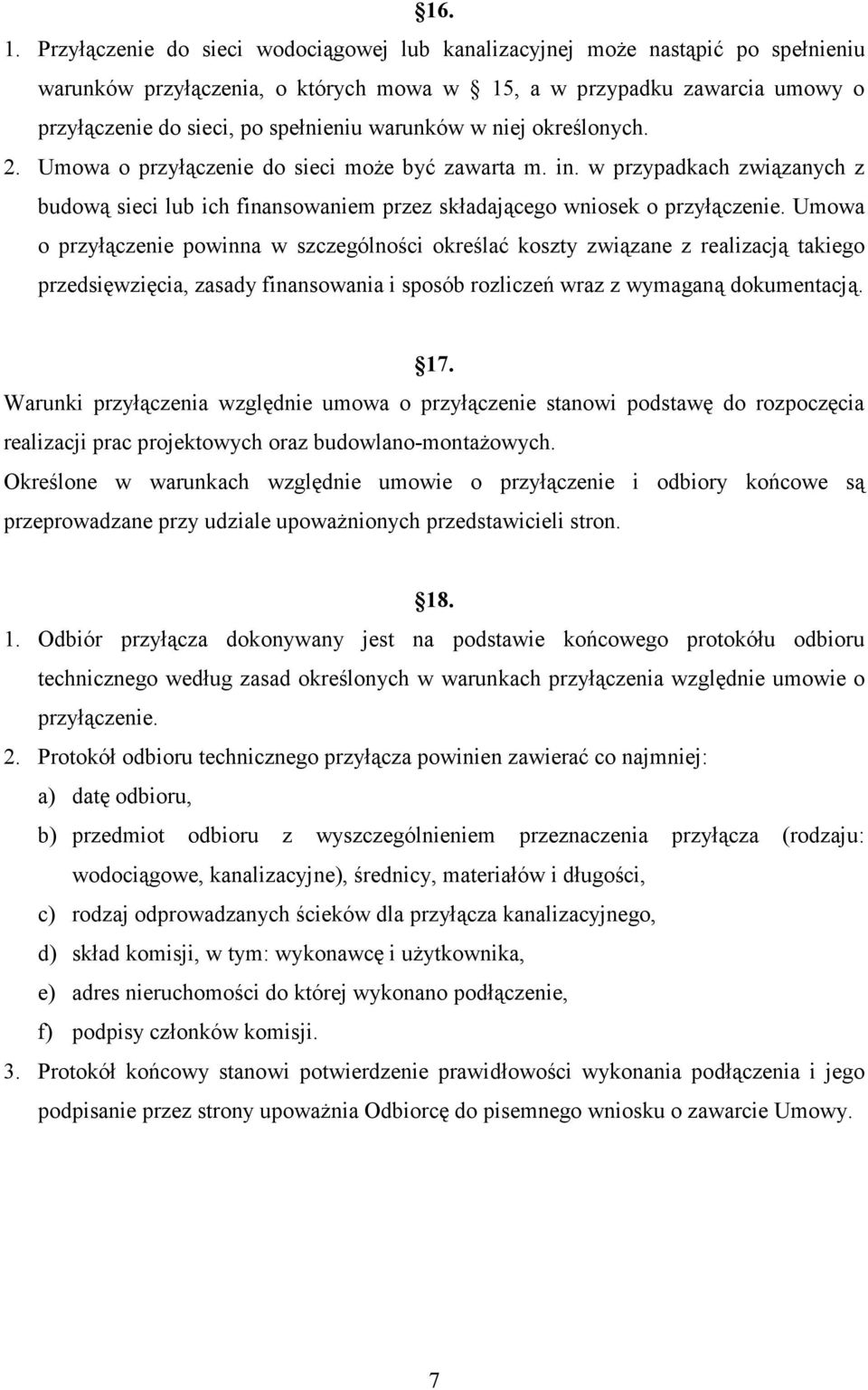 warunków w niej określonych. 2. Umowa o przyłączenie do sieci moŝe być zawarta m. in. w przypadkach związanych z budową sieci lub ich finansowaniem przez składającego wniosek o przyłączenie.