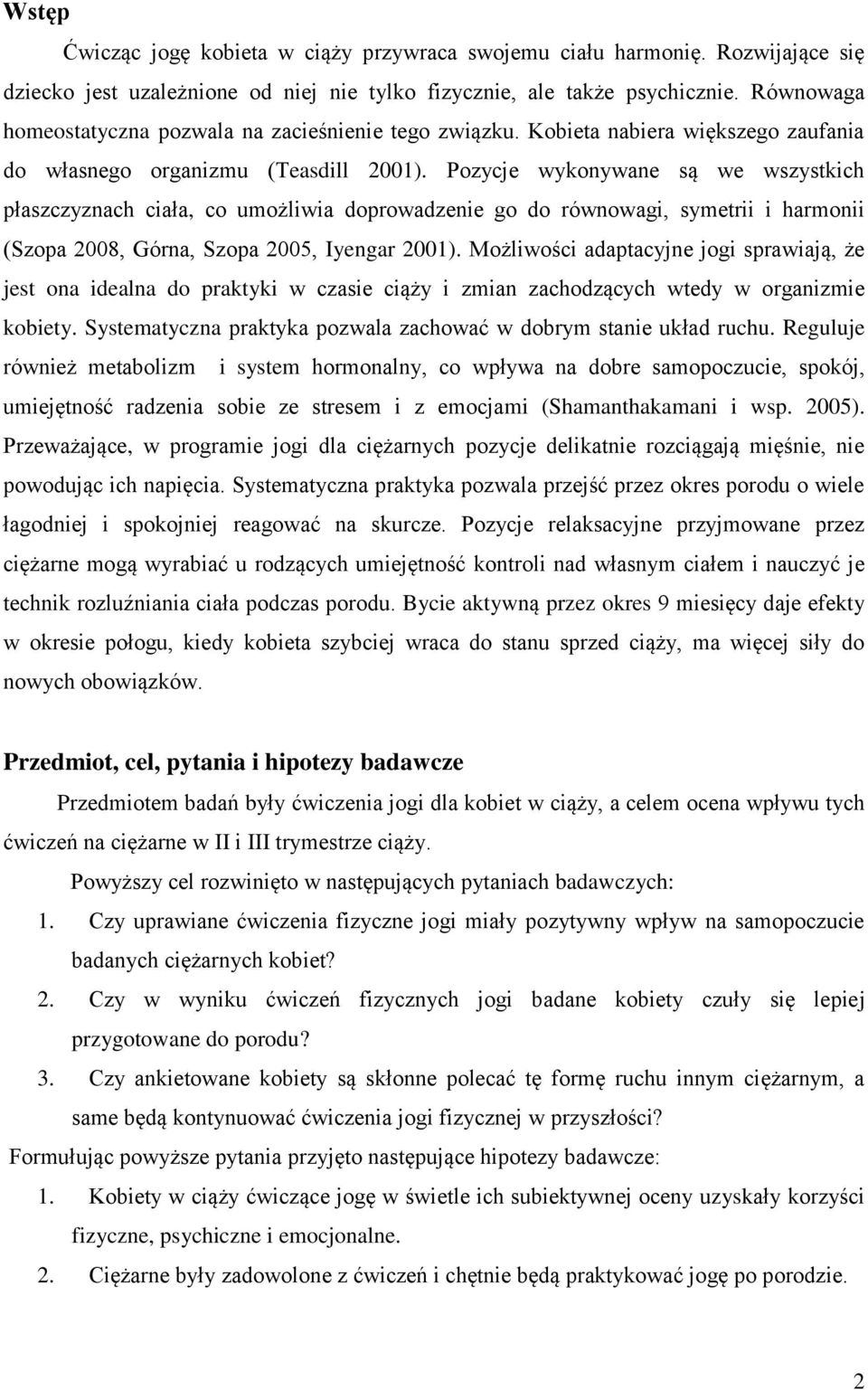 Pozycje wykonywane są we wszystkich płaszczyznach ciała, co umożliwia doprowadzenie go do równowagi, symetrii i harmonii (Szopa 2008, Górna, Szopa 2005, Iyengar 2001).