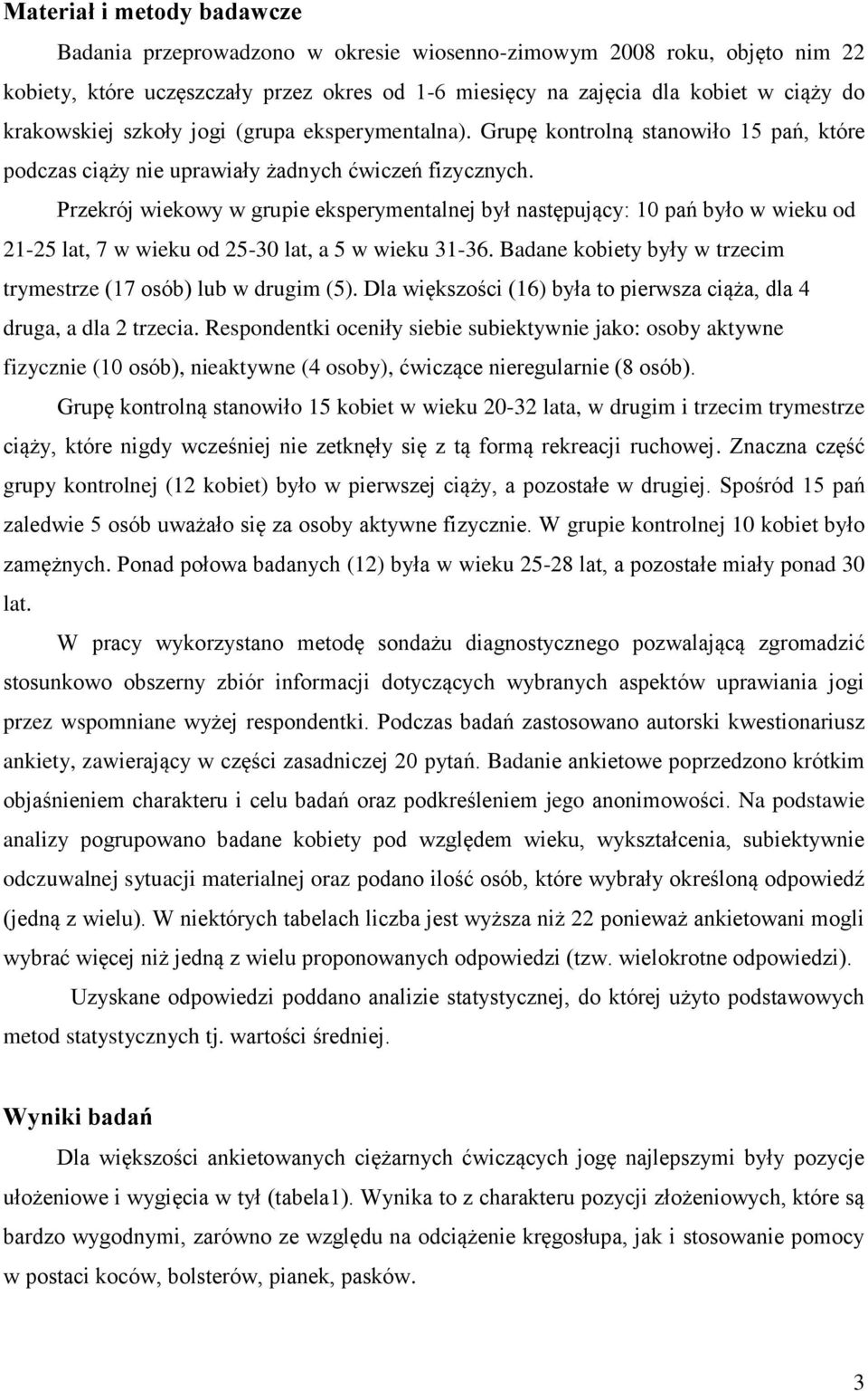 Przekrój wiekowy w grupie eksperymentalnej był następujący: 10 pań było w wieku od 21-25 lat, 7 w wieku od 25-30 lat, a 5 w wieku 31-36.