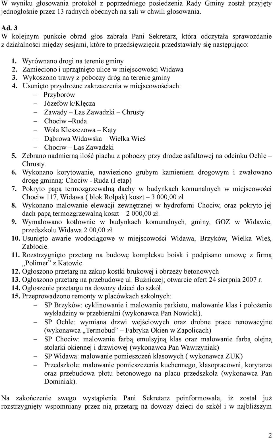 Wyrównano drogi na terenie gminy 2. Zamieciono i uprzątnięto ulice w miejscowości Widawa 3. Wykoszono trawy z poboczy dróg na terenie gminy 4.