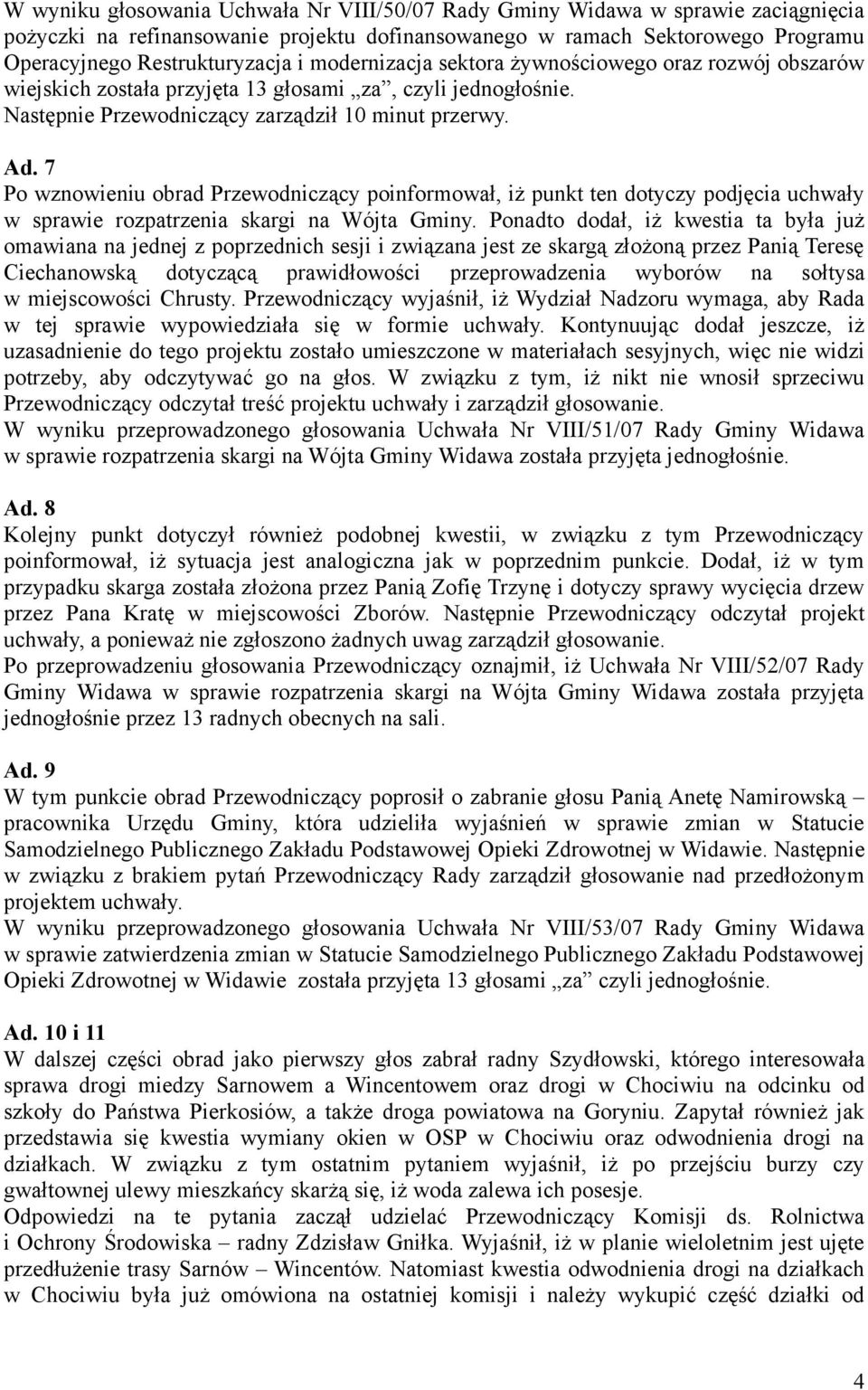 7 Po wznowieniu obrad Przewodniczący poinformował, iż punkt ten dotyczy podjęcia uchwały w sprawie rozpatrzenia skargi na Wójta Gminy.