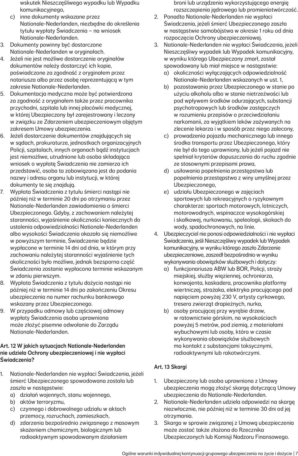 Jeżeli nie jest możliwe dostarczenie oryginałów dokumentów należy dostarczyć ich kopie, poświadczone za zgodność z oryginałem przez notariusza albo przez osobę reprezentującą w tym zakresie 5.