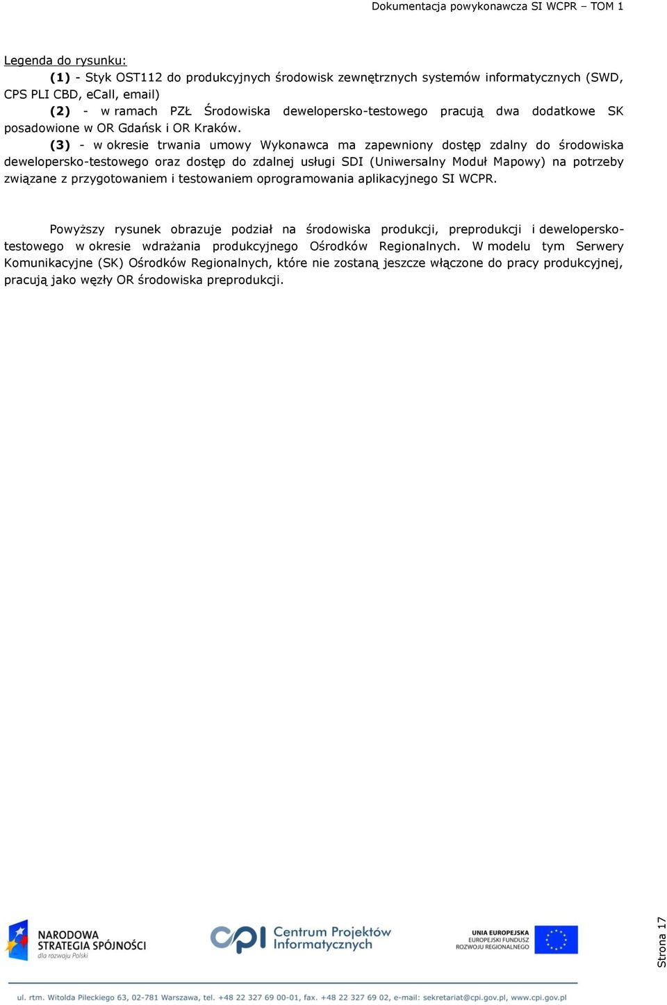 (3) - w okresie trwania umowy Wykonawca ma zapewniony dostęp zdalny do środowiska dewelopersko-testowego oraz dostęp do zdalnej usługi SDI (Uniwersalny Moduł Mapowy) na potrzeby związane z