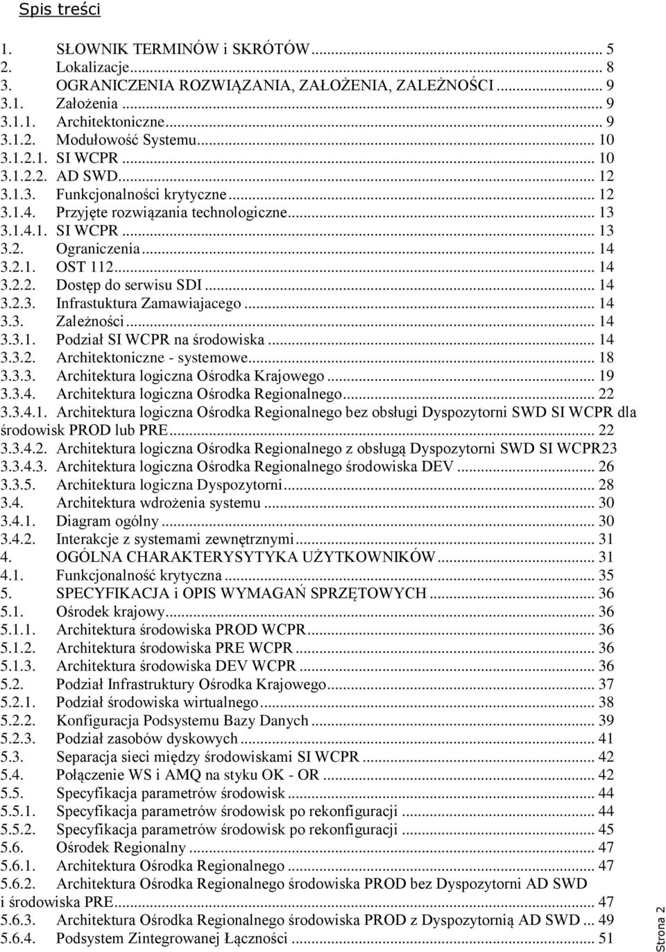 .. 14 3.2.2. Dostęp do serwisu SDI... 14 3.2.3. Infrastuktura Zamawiajacego... 14 3.3. Zależności... 14 3.3.1. Podział SI WCPR na środowiska... 14 3.3.2. Architektoniczne - systemowe... 18 3.3.3. Architektura logiczna Ośrodka Krajowego.