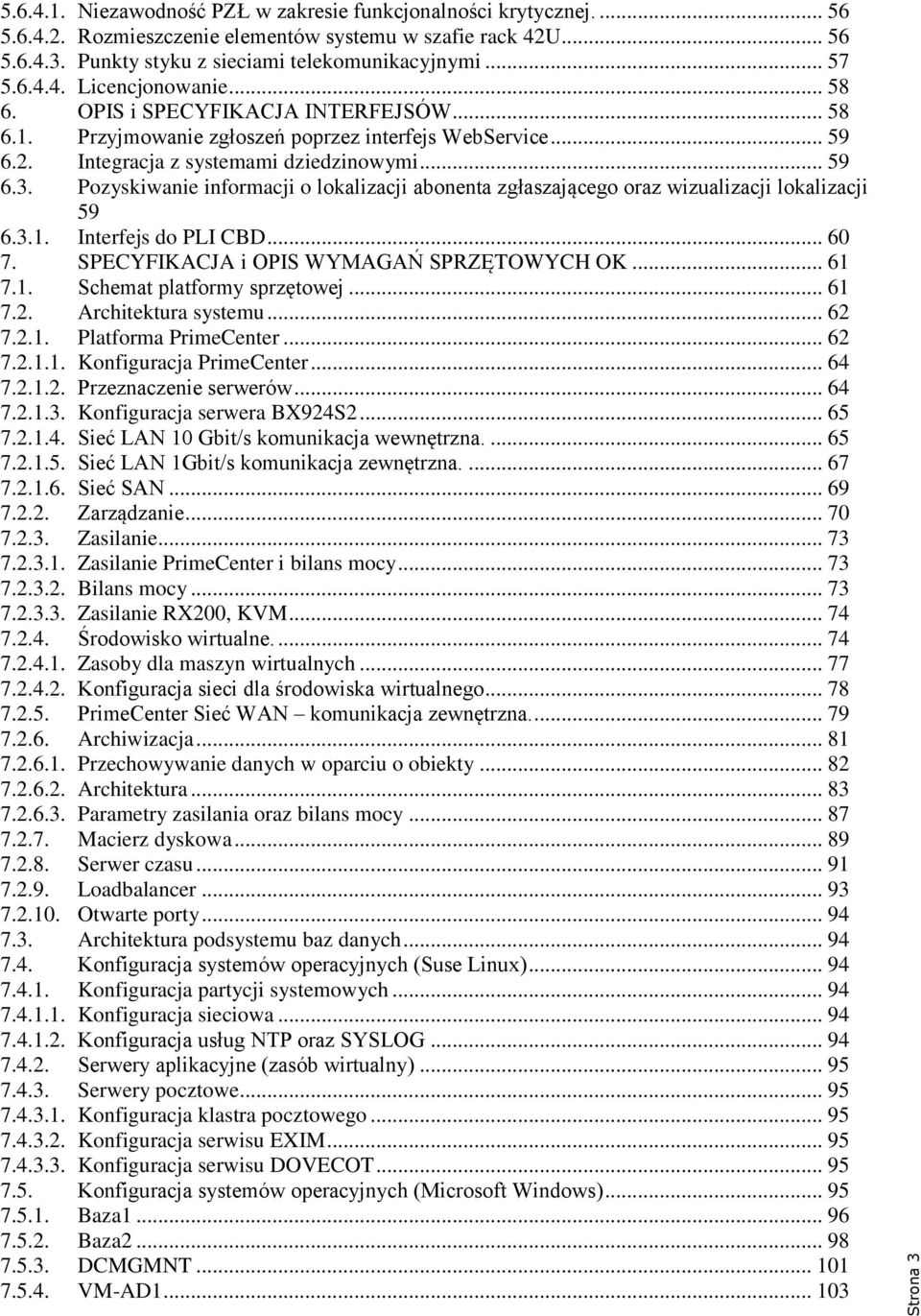 Pozyskiwanie informacji o lokalizacji abonenta zgłaszającego oraz wizualizacji lokalizacji 59 6.3.1. Interfejs do PLI CBD... 60 7. SPECYFIKACJA i OPIS WYMAGAŃ SPRZĘTOWYCH OK... 61 7.1. Schemat platformy sprzętowej.