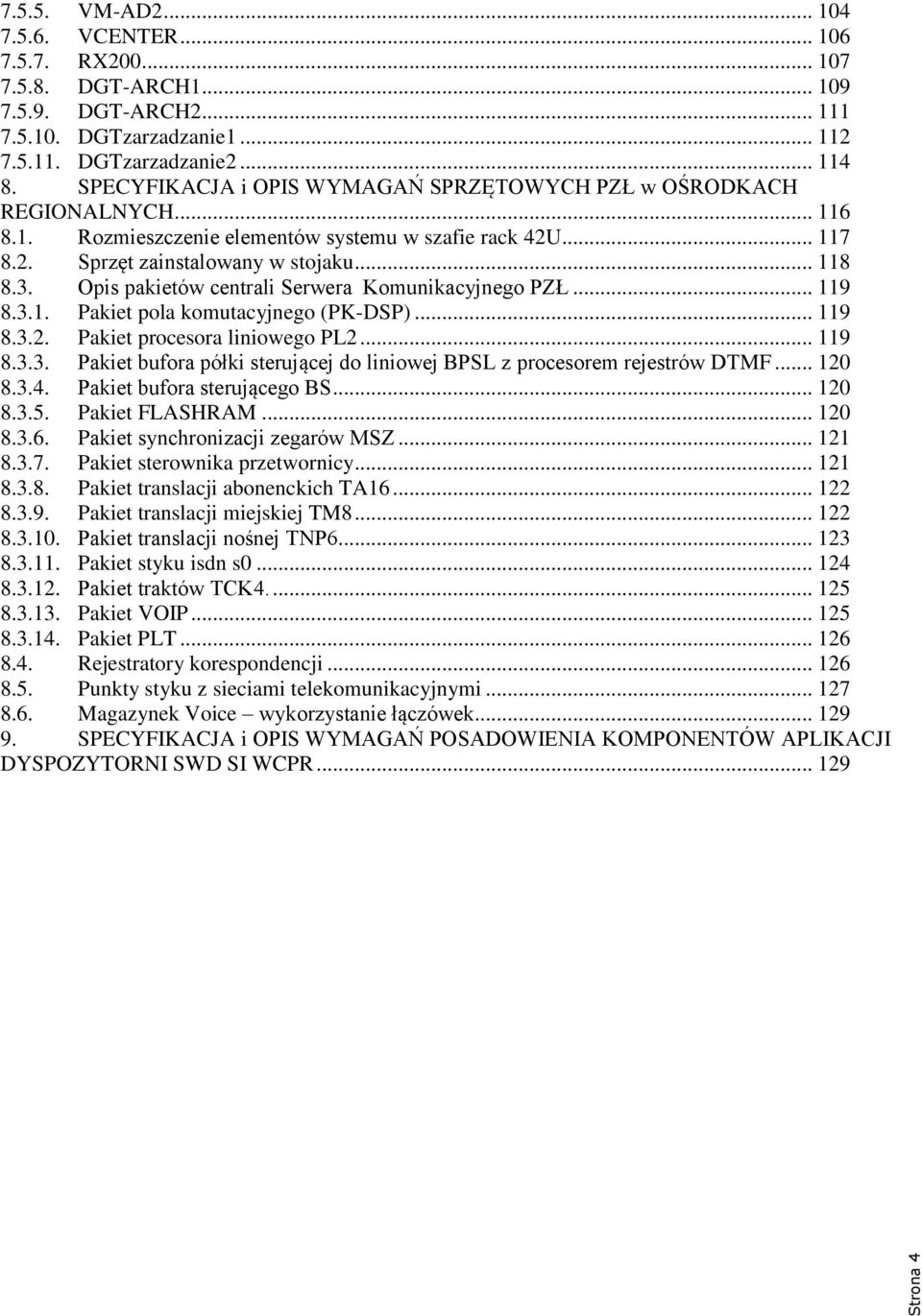 Opis pakietów centrali Serwera Komunikacyjnego PZŁ... 119 8.3.1. Pakiet pola komutacyjnego (PK-DSP)... 119 8.3.2. Pakiet procesora liniowego PL2... 119 8.3.3. Pakiet bufora półki sterującej do liniowej BPSL z procesorem rejestrów DTMF.