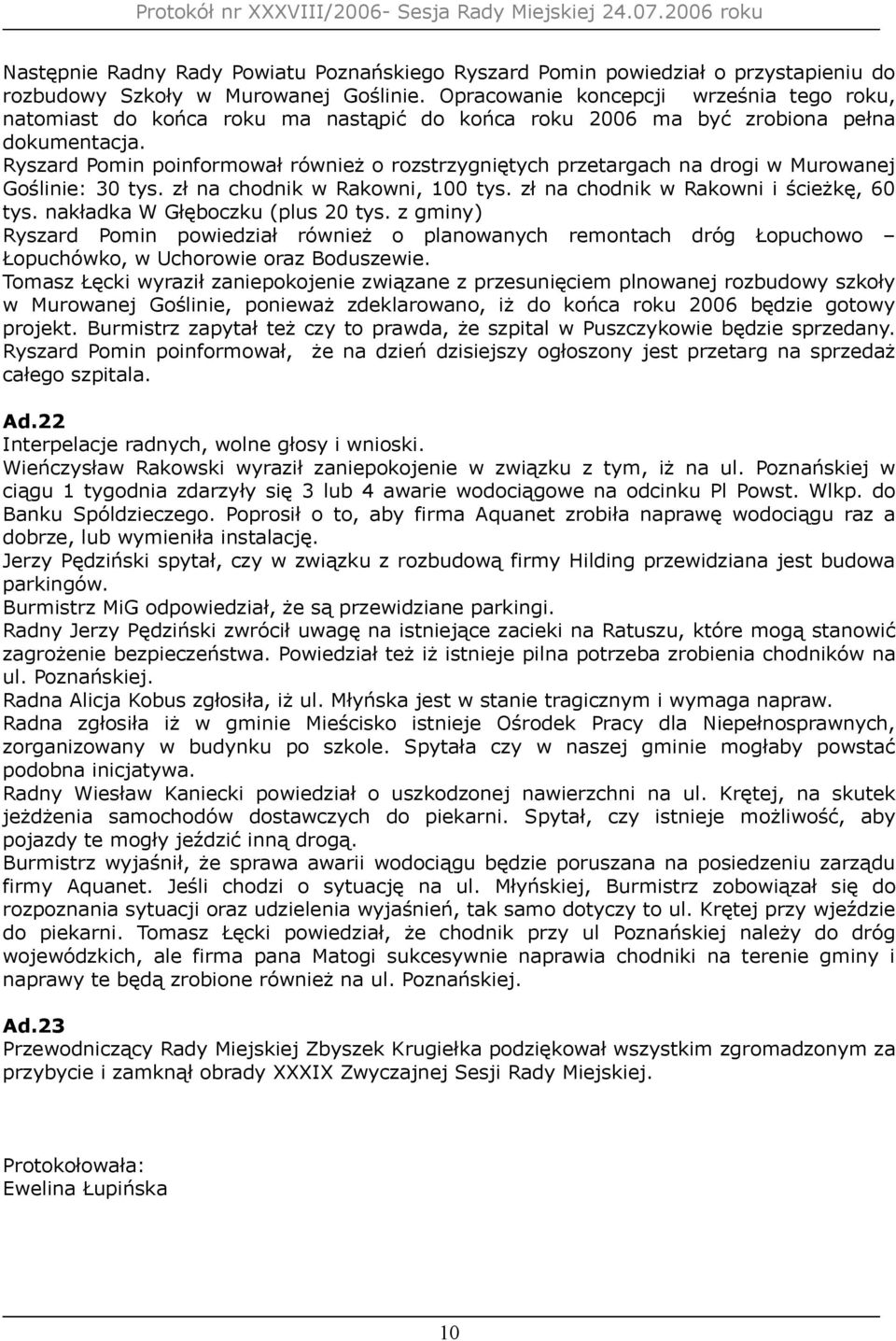 Ryszard Pomin poinformował również o rozstrzygniętych przetargach na drogi w Murowanej Goślinie: 30 tys. zł na chodnik w Rakowni, 100 tys. zł na chodnik w Rakowni i ścieżkę, 60 tys.