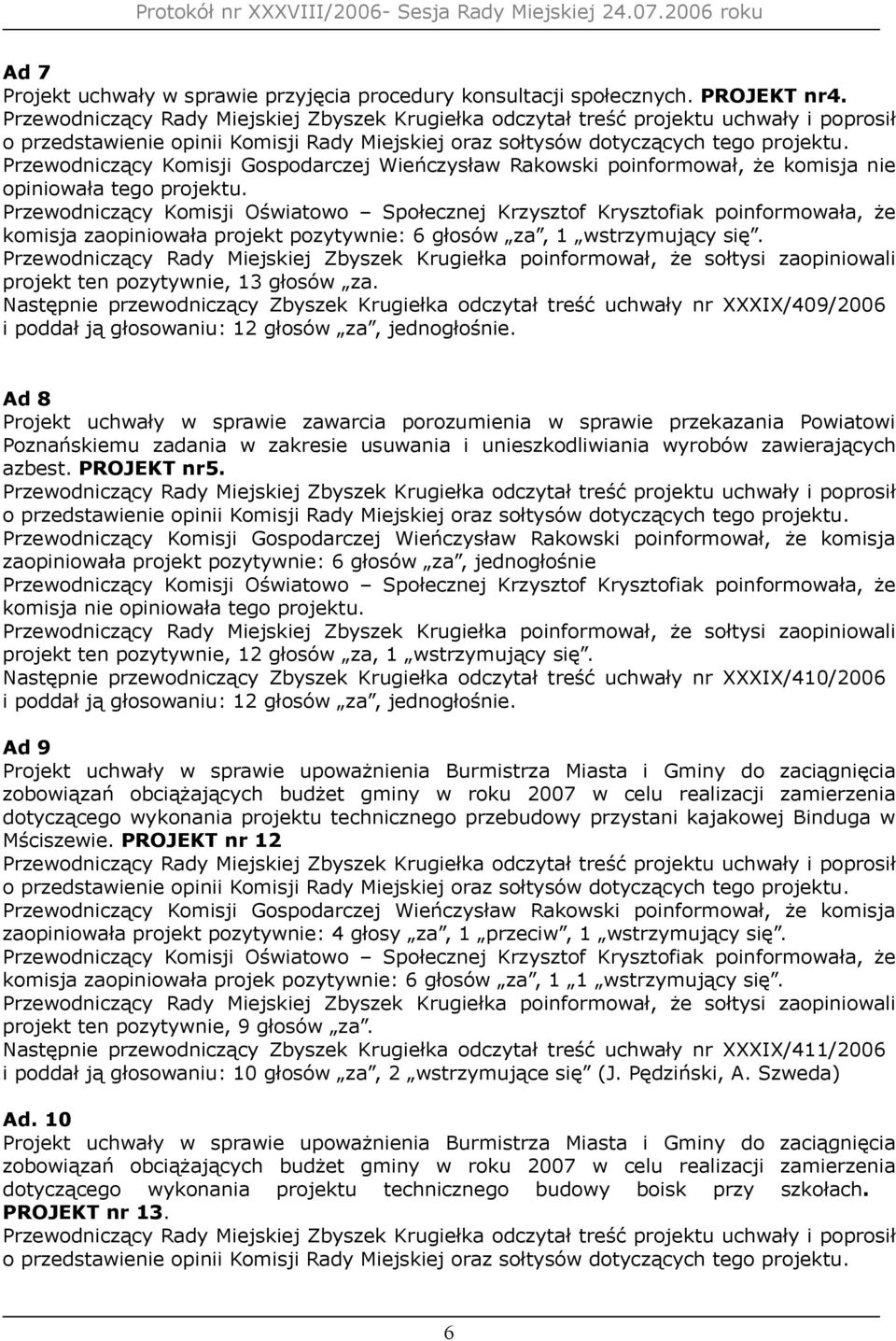 Następnie przewodniczący Zbyszek Krugiełka odczytał treść uchwały nr XXXIX/409/2006 Ad 8 Projekt uchwały w sprawie zawarcia porozumienia w sprawie przekazania Powiatowi Poznańskiemu zadania w