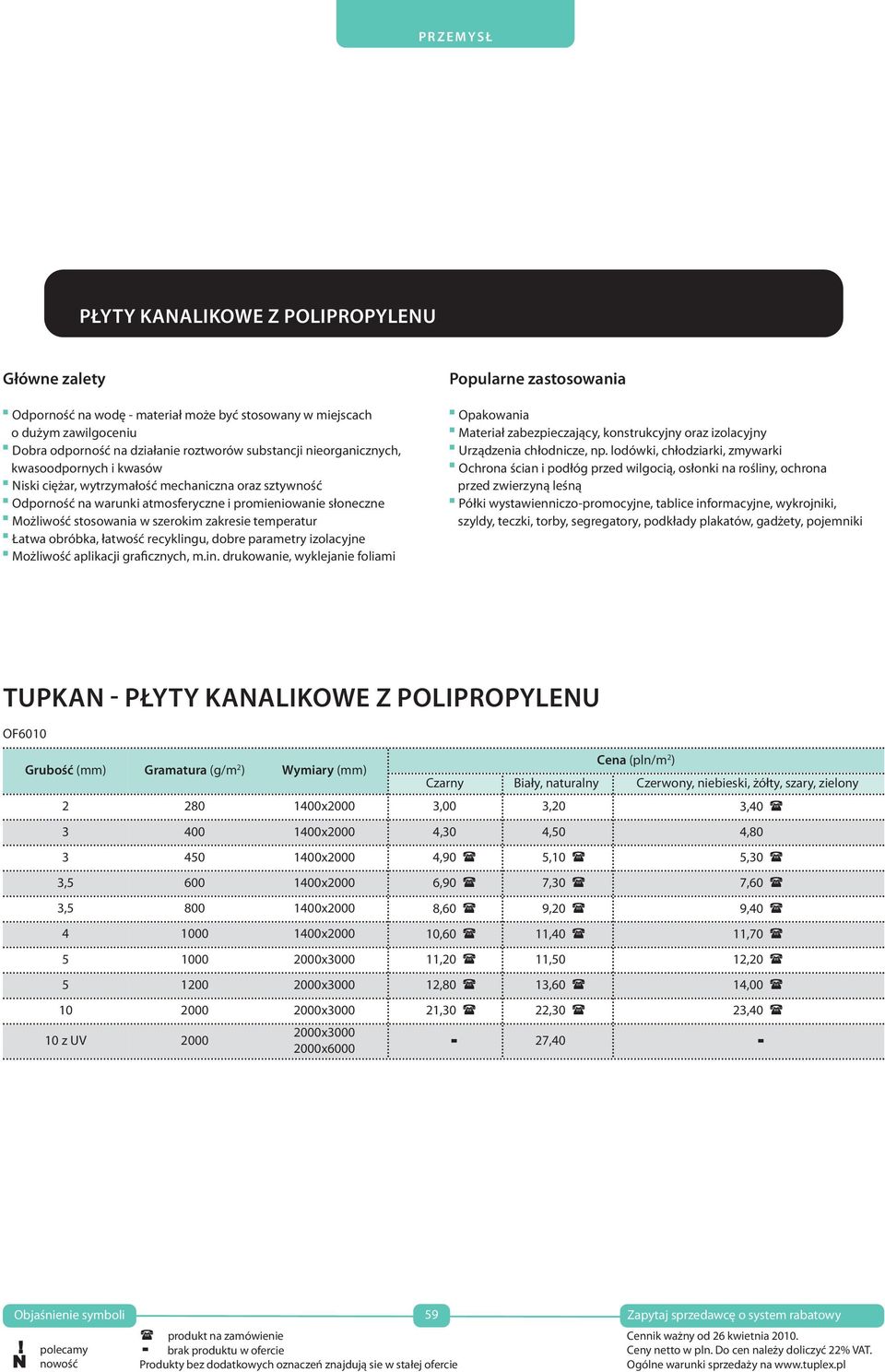 recyklingu, dobre parametry izolacyjne możliwość aplikacji graficznych, m.in. drukowanie, wyklejanie foliami Opakowania materiał zabezpieczający, konstrukcyjny oraz izolacyjny urządzenia chłodnicze, np.