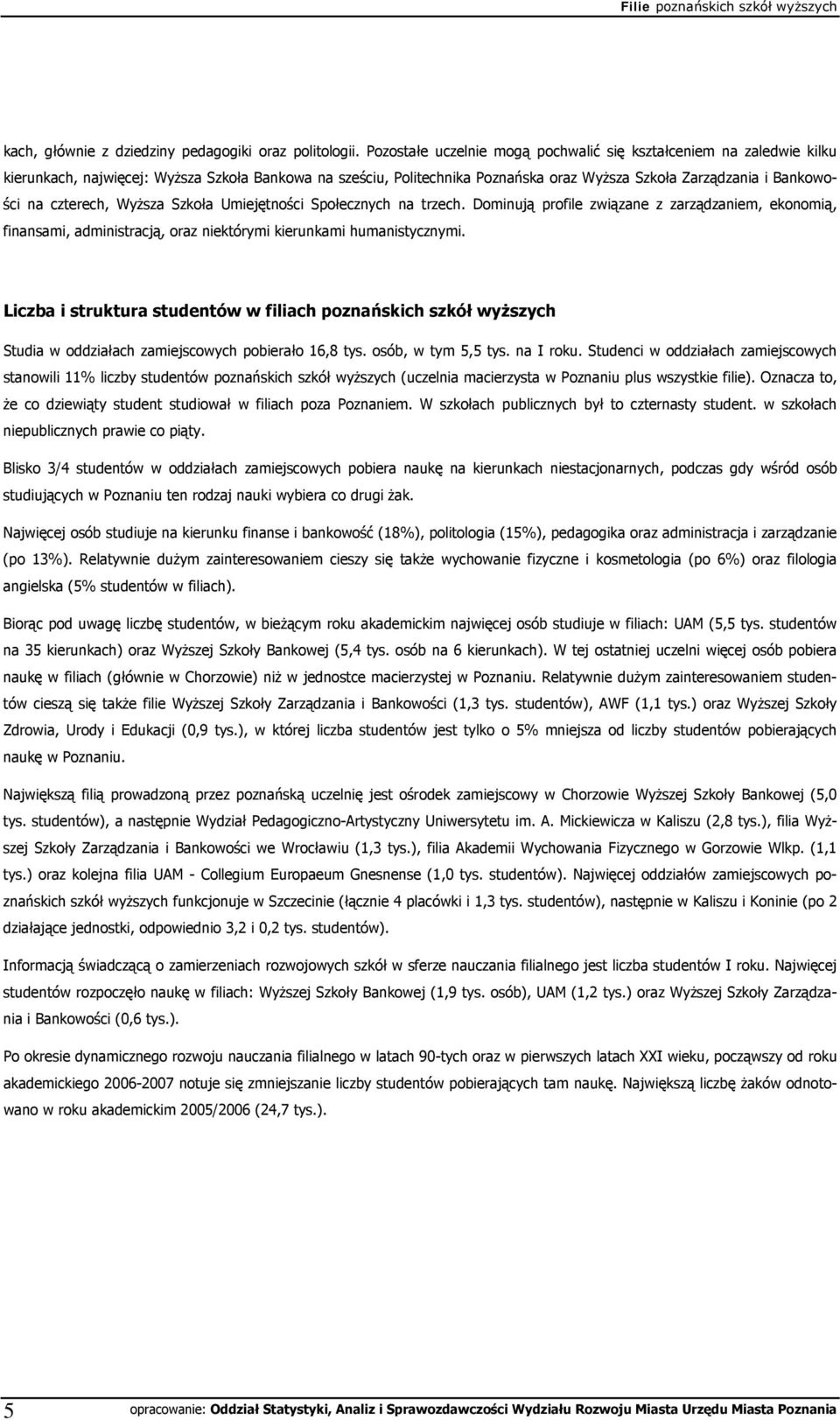 czterech, Wyższa Szkoła Umiejętności Społecznych na trzech. Dominują profile związane z zarządzaniem, ekonomią, finansami, administracją, oraz niektórymi kierunkami humanistycznymi.