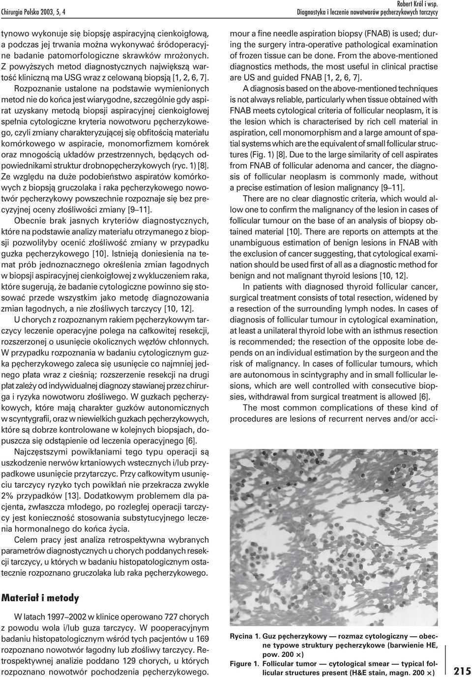 A diagnosis based on the above-mentioned techniques is not always reliable, particularly when tissue obtained with FNAB meets cytological criteria of follicular neoplasm, it is the lesion which is