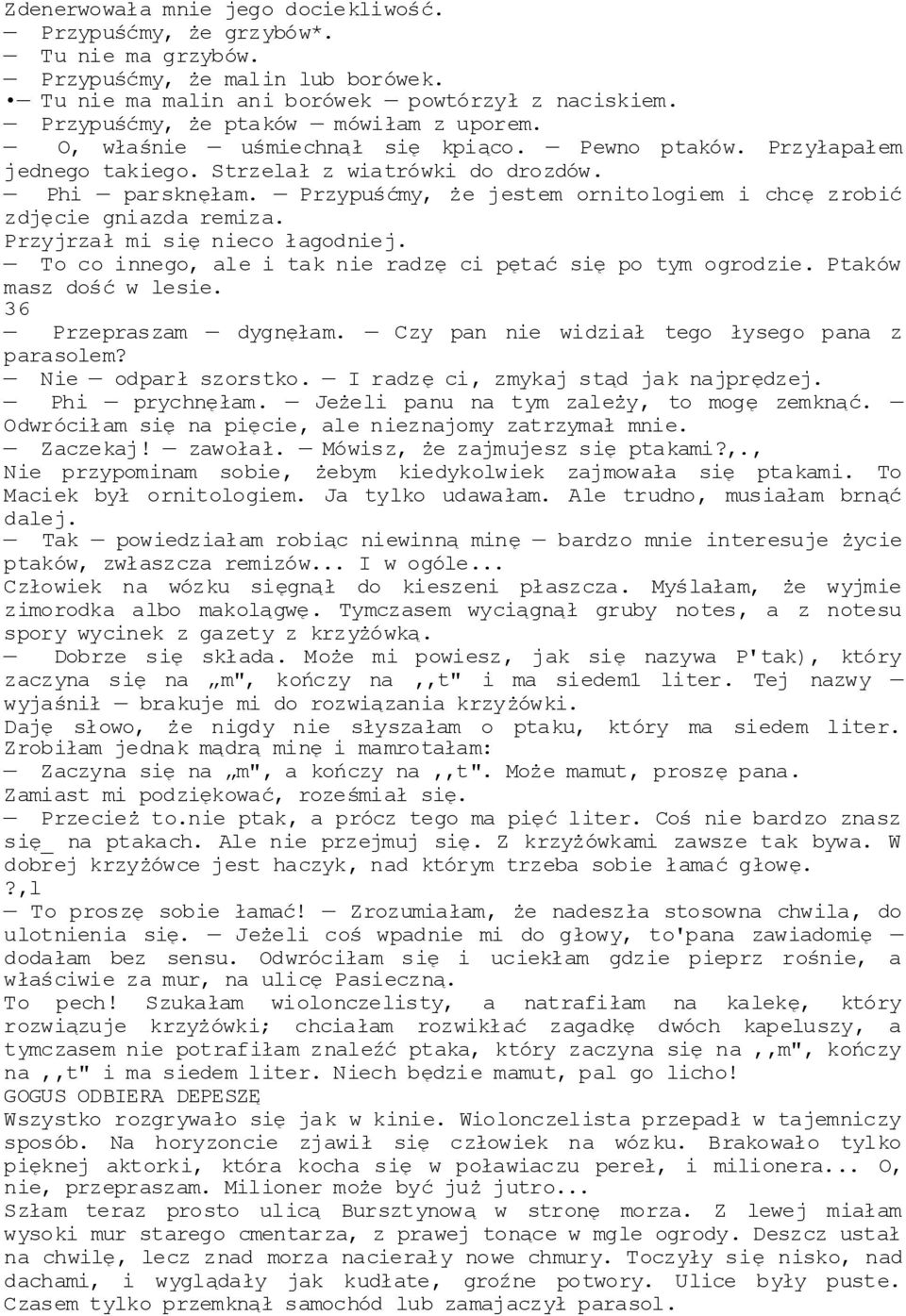 Przypuśćmy, że jestem ornitologiem i chcę zrobić zdjęcie gniazda remiza. Przyjrzał mi się nieco łagodniej. To co innego, ale i tak nie radzę ci pętać się po tym ogrodzie. Ptaków masz dość w lesie.