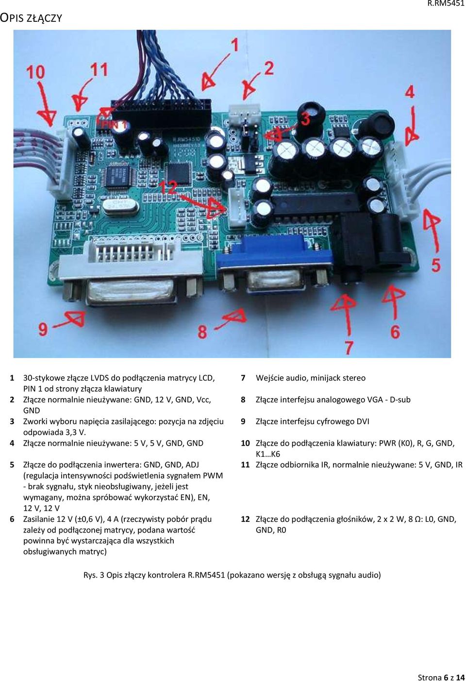 4 Złącze normalnie nieużywane: 5 V, 5 V, GND, GND 10 Złącze do podłączenia klawiatury: PWR (K0), R, G, GND, K1 K6 5 Złącze do podłączenia inwertera: GND, GND, ADJ 11 Złącze odbiornika IR, normalnie