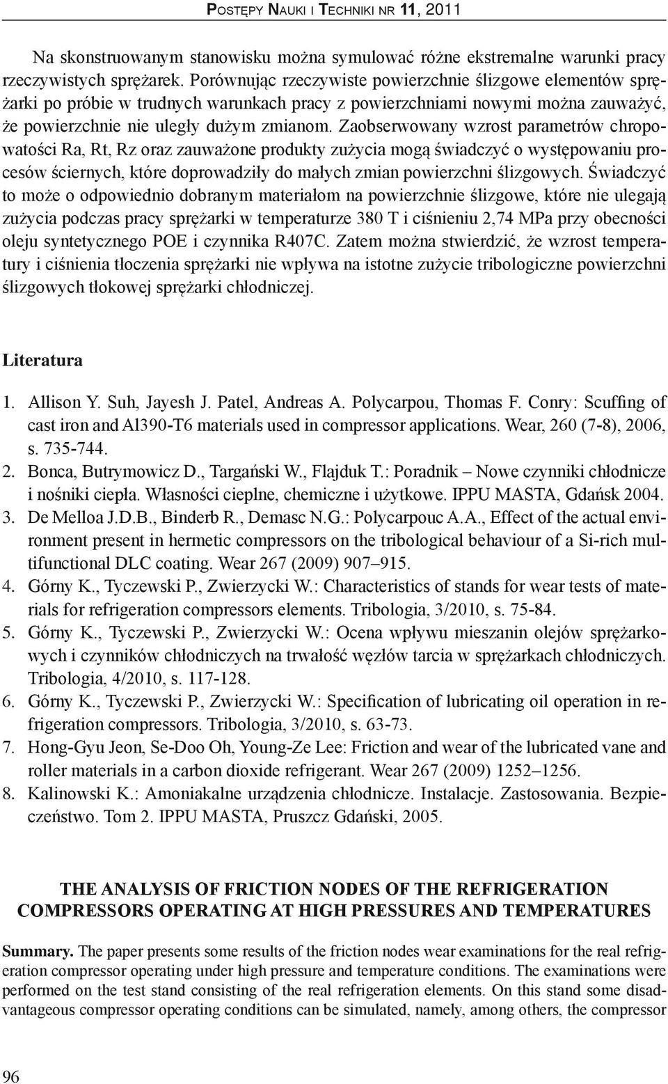 Zaobserwowany wzrost parametrów chropowatości Ra, Rt, Rz oraz zauważone produkty zużycia mogą świadczyć o występowaniu procesów ściernych, które doprowadziły do małych zmian powierzchni ślizgowych.