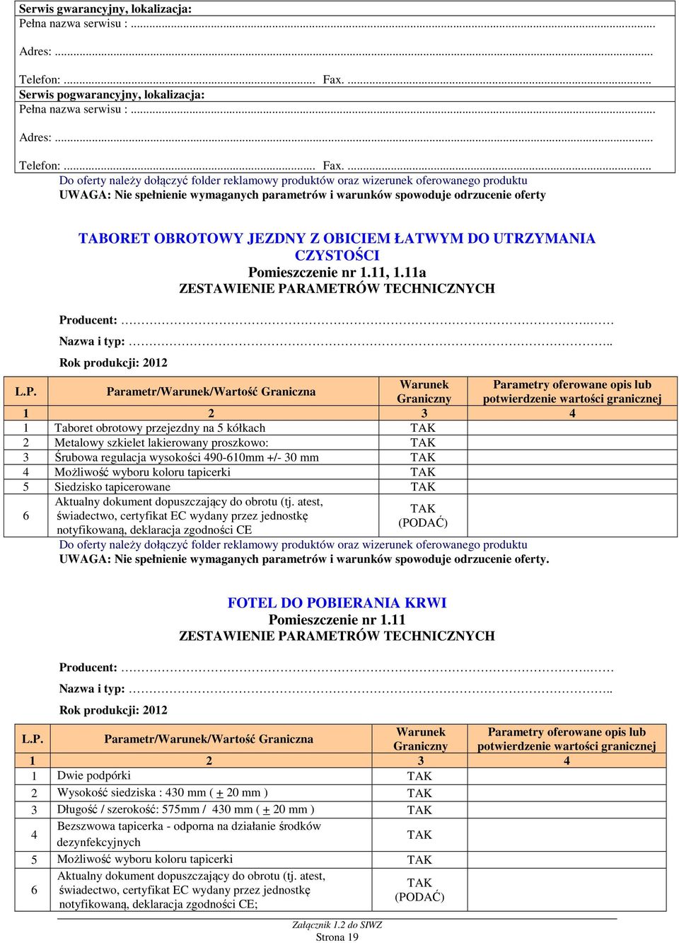 Parametr/Warunek/Wartość Graniczna Warunek Parametry oferowane opis lub potwierdzenie wartości granicznej 1 Taboret obrotowy przejezdny na 5 kółkach 2 Metalowy szkielet lakierowany proszkowo: 3