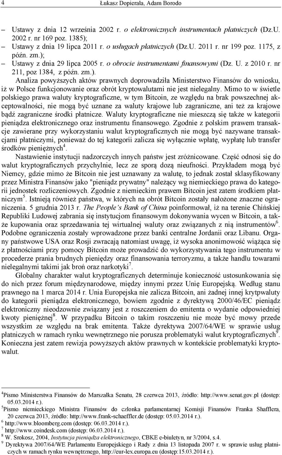 Mimo to w świetle polskiego prawa waluty kryptograficzne, w tym Bitcoin, ze względu na brak powszechnej akceptowalności, nie mogą być uznane za waluty krajowe lub zagraniczne, ani też za krajowe bądź