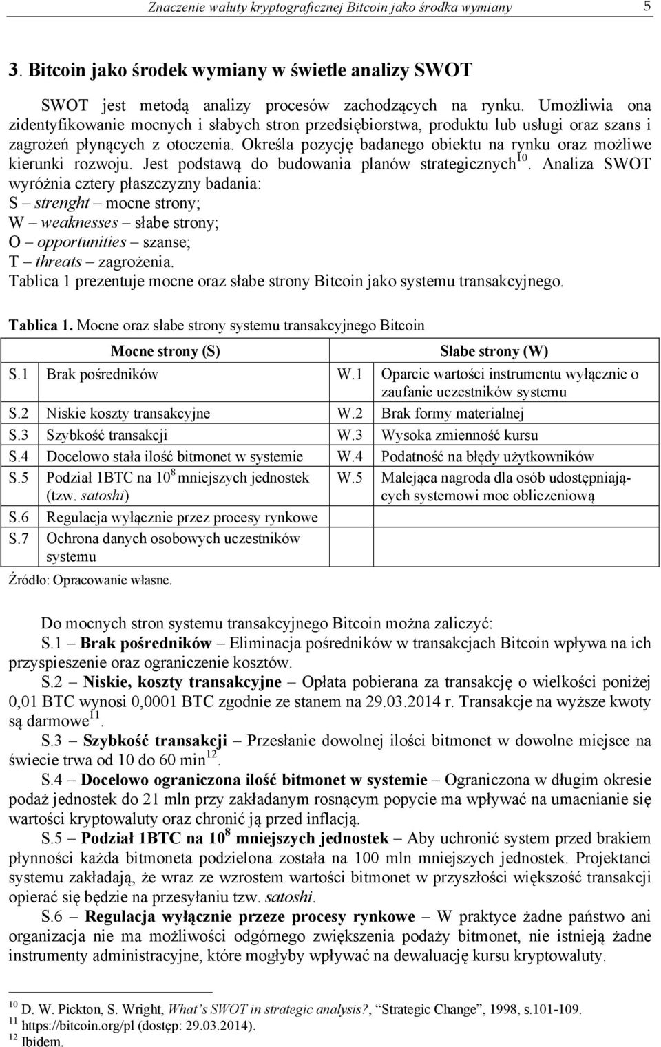 Określa pozycję badanego obiektu na rynku oraz możliwe kierunki rozwoju. Jest podstawą do budowania planów strategicznych 10.