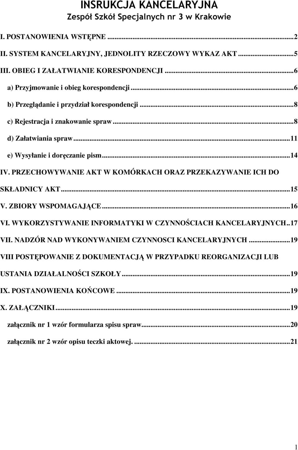 PRZECHOWYWANIE AKT W KOMÓRKACH ORAZ PRZEKAZYWANIE ICH DO SKŁADNICY AKT...15 V. ZBIORY WSPOMAGAJĄCE...16 VI. WYKORZYSTYWANIE INFORMATYKI W CZYNNOŚCIACH KANCELARYJNYCH..17 VII.