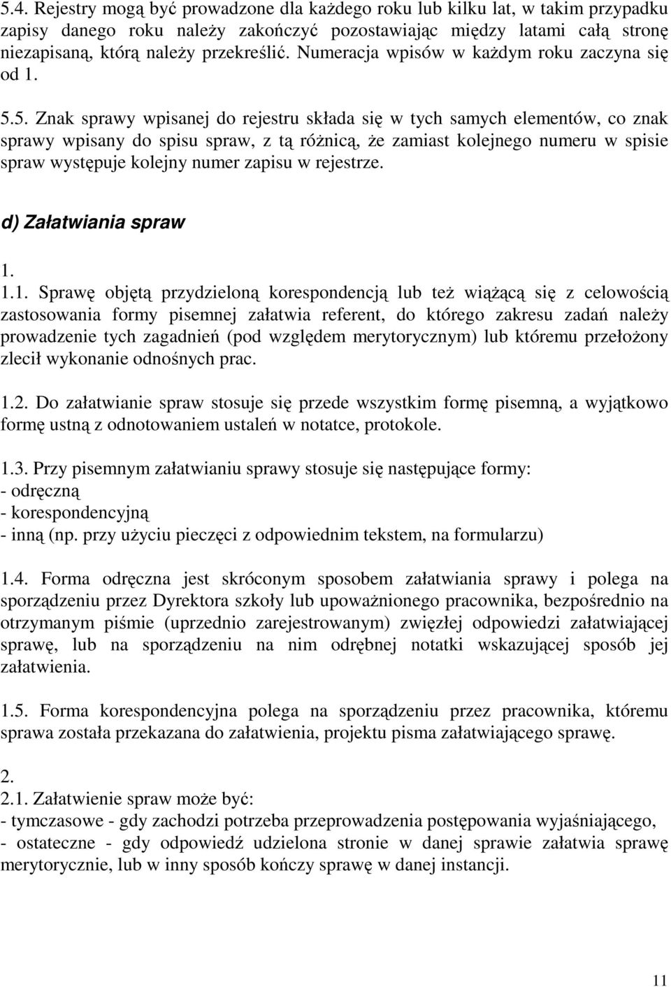 5. Znak sprawy wpisanej do rejestru składa się w tych samych elementów, co znak sprawy wpisany do spisu spraw, z tą róŝnicą, Ŝe zamiast kolejnego numeru w spisie spraw występuje kolejny numer zapisu