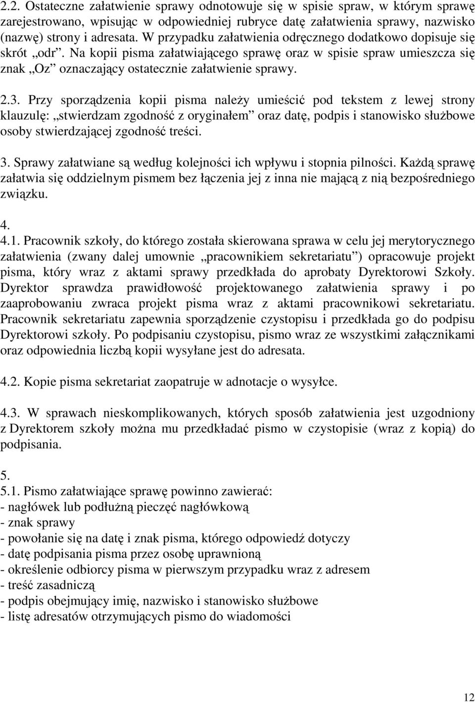 Przy sporządzenia kopii pisma naleŝy umieścić pod tekstem z lewej strony klauzulę: stwierdzam zgodność z oryginałem oraz datę, podpis i stanowisko słuŝbowe osoby stwierdzającej zgodność treści. 3.