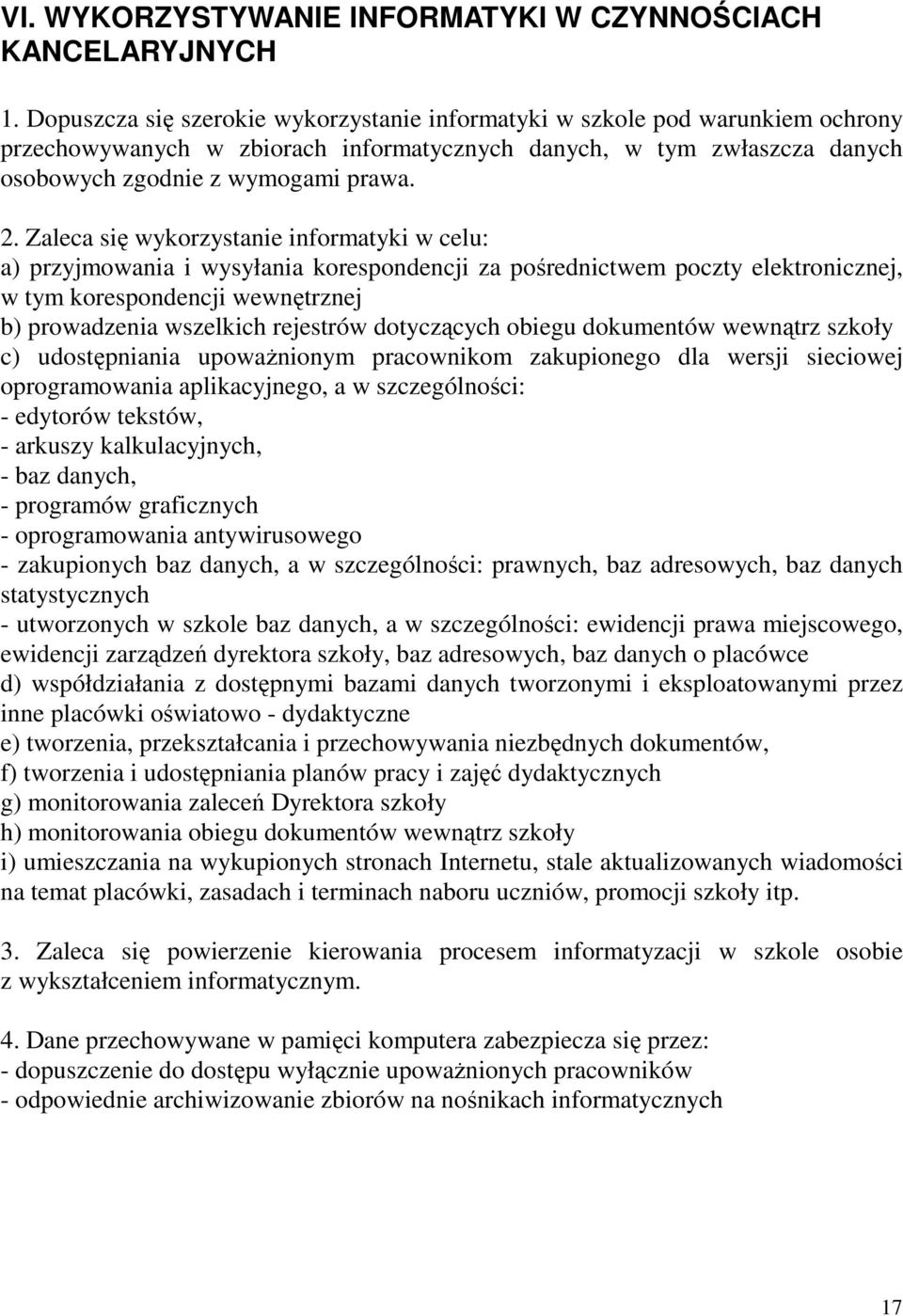 Zaleca się wykorzystanie informatyki w celu: a) przyjmowania i wysyłania korespondencji za pośrednictwem poczty elektronicznej, w tym korespondencji wewnętrznej b) prowadzenia wszelkich rejestrów